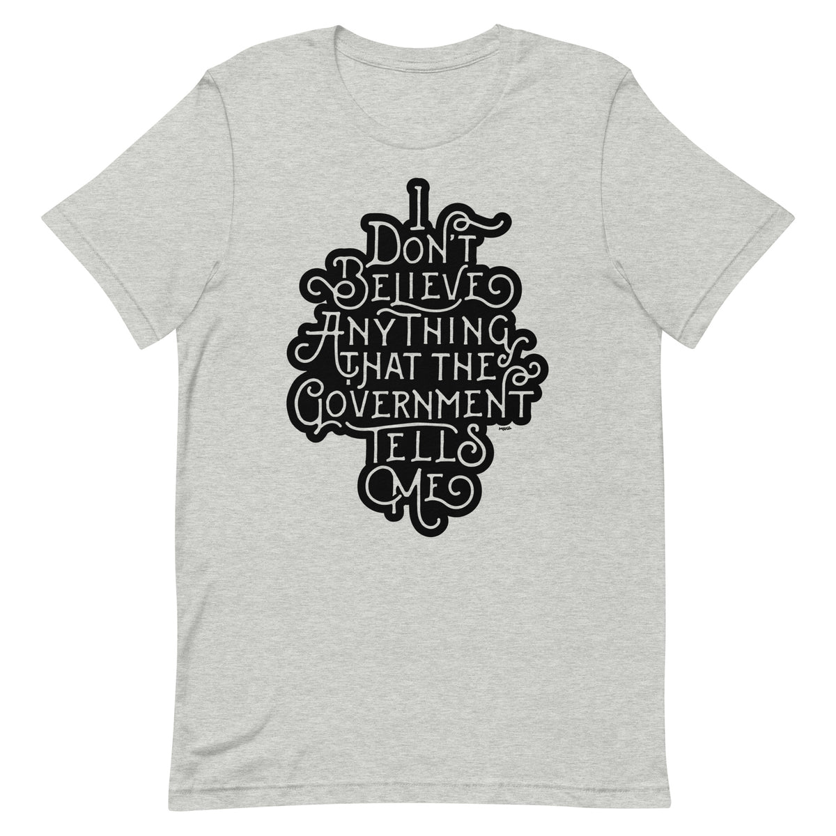 I Don&#39;t Believe Anything That the Government Tells Me Graphic T-Shirt