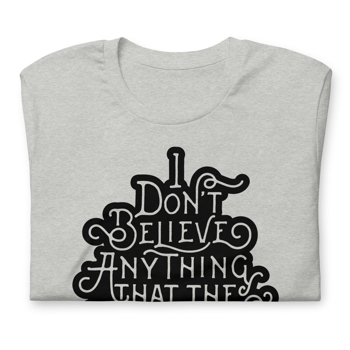 I Don&#39;t Believe Anything That the Government Tells Me Graphic T-Shirt