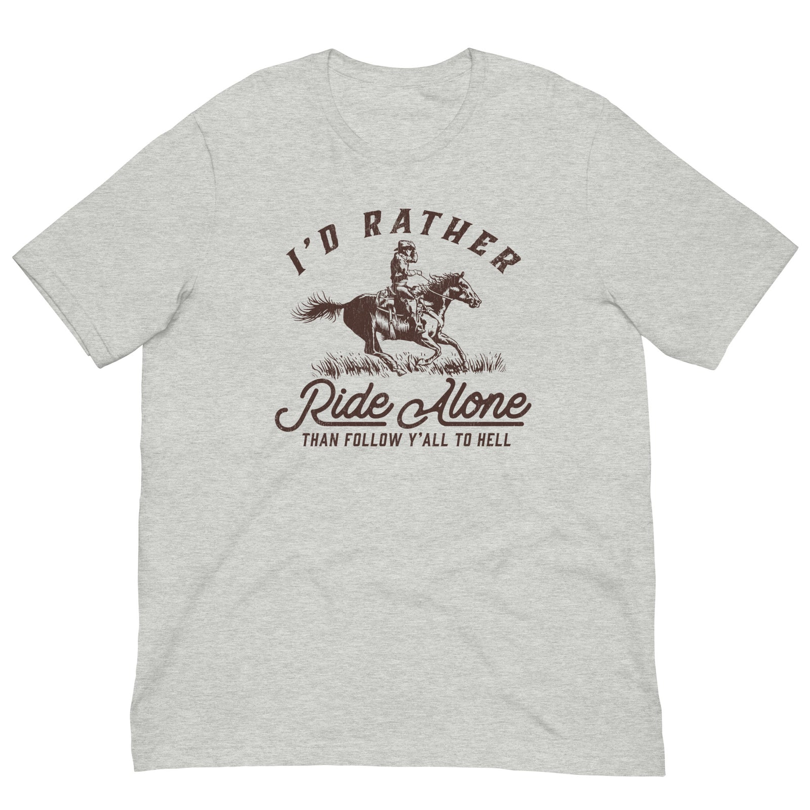 I'd Rather Ride Alone Than Follow Y-All to Hell Shirt