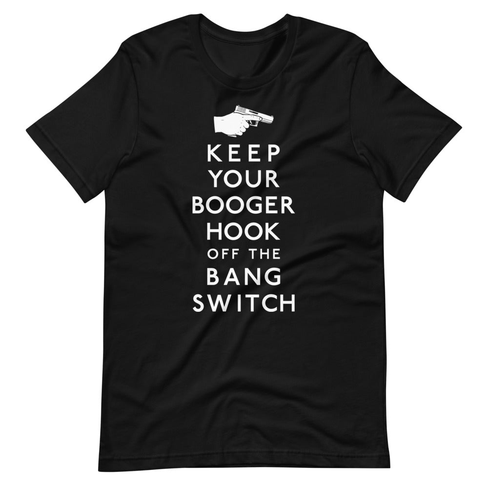 Keep Your Booger Hook Off the Bang Switch Shirt