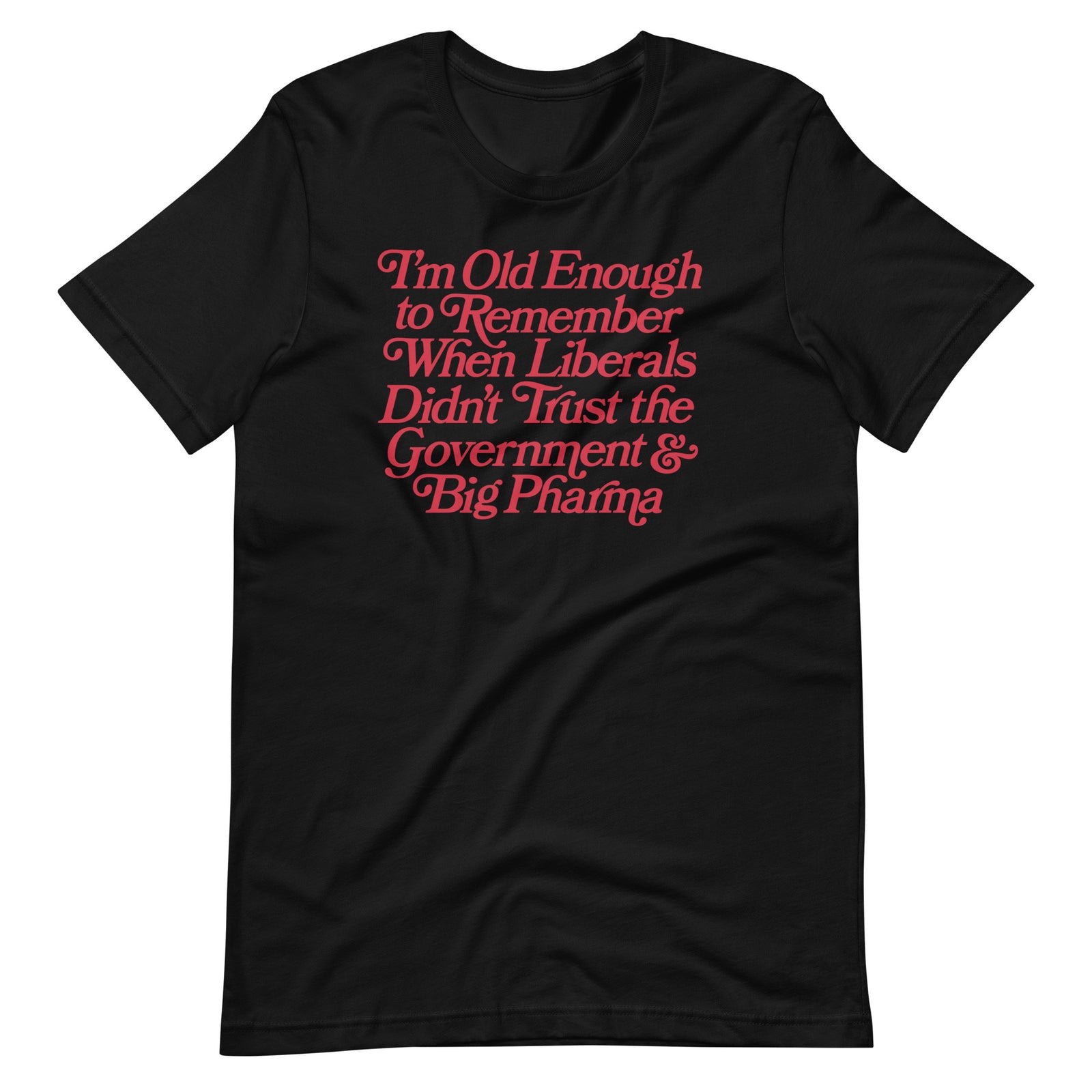 I'm Old Enough to Remember When Liberals Didn't Trust Government T-Shirt