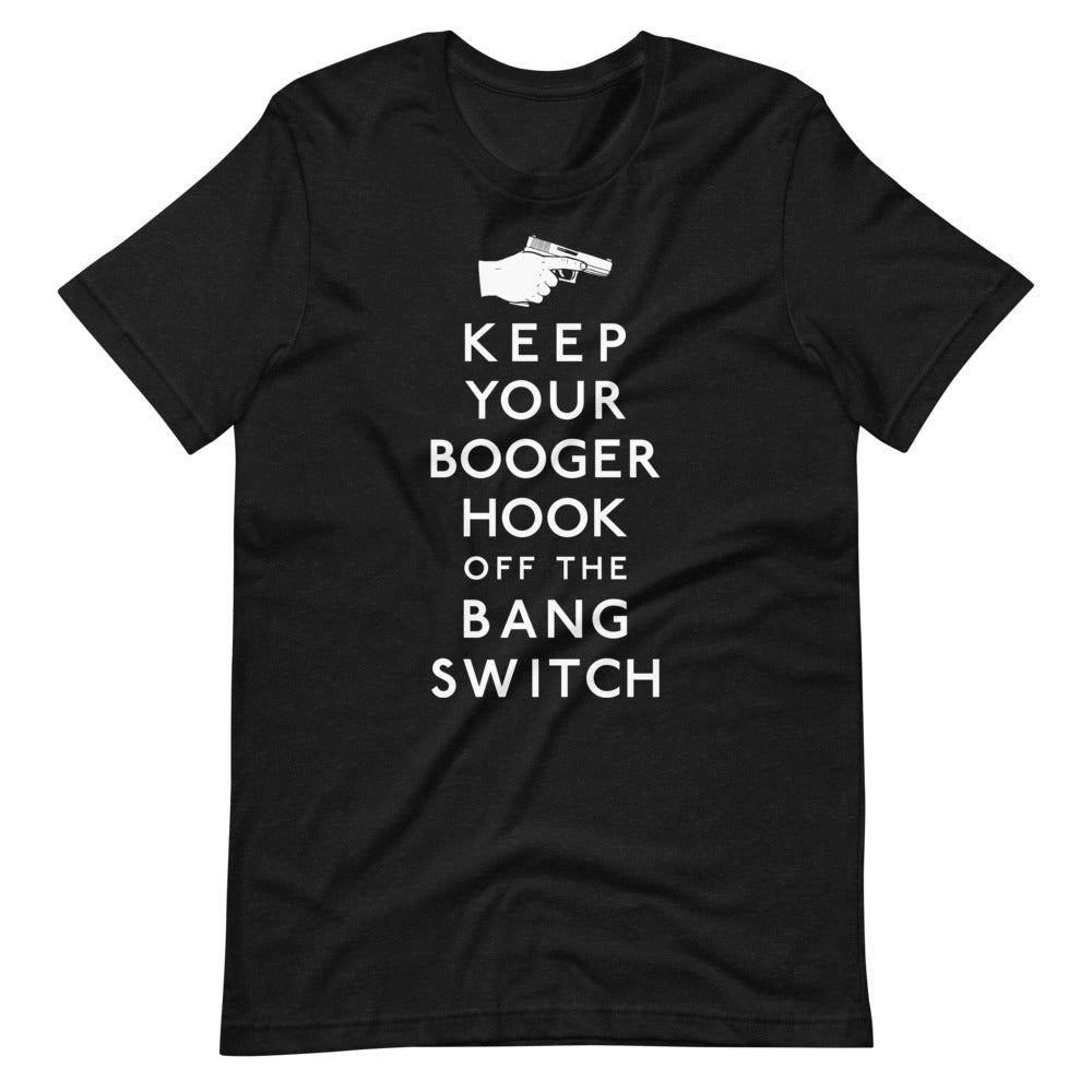 Keep Your Booger Hook Off the Bang Switch Shirt