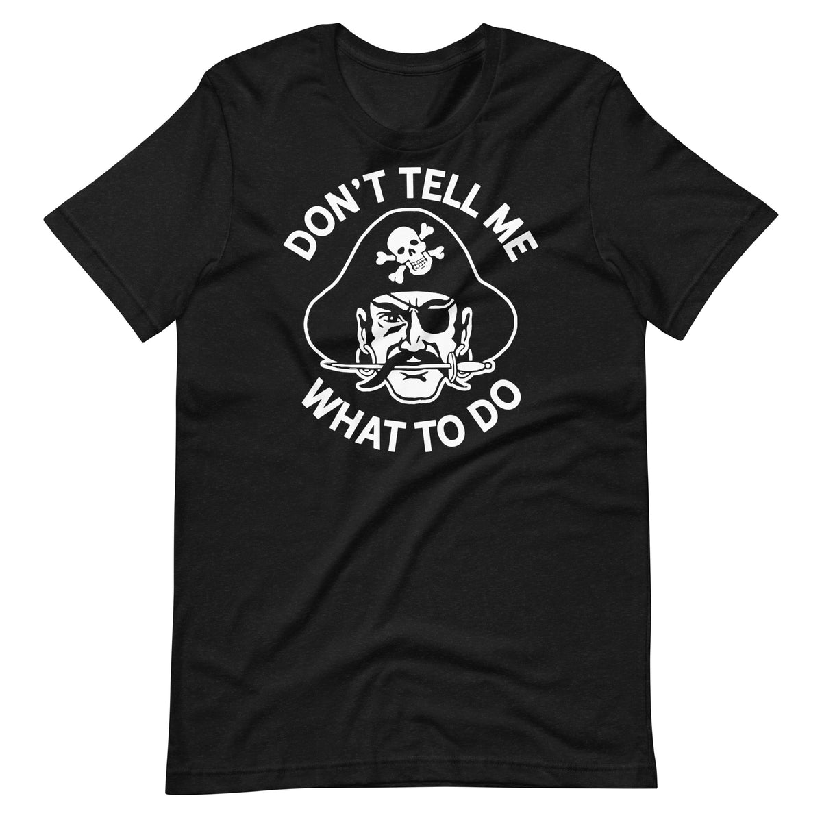 Don&#39;t Tell Me What To Do Pirate Graphic Tee