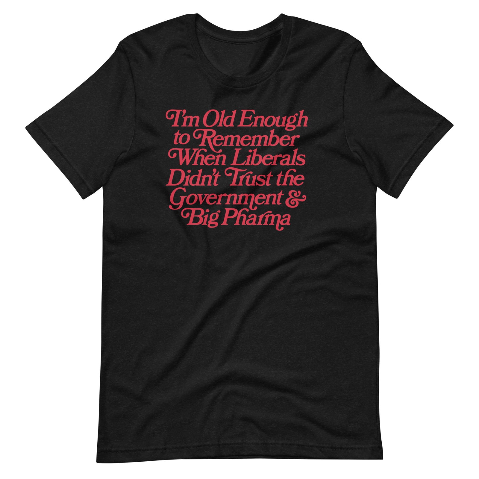 I'm Old Enough to Remember When Liberals Didn't Trust Government T-Shirt