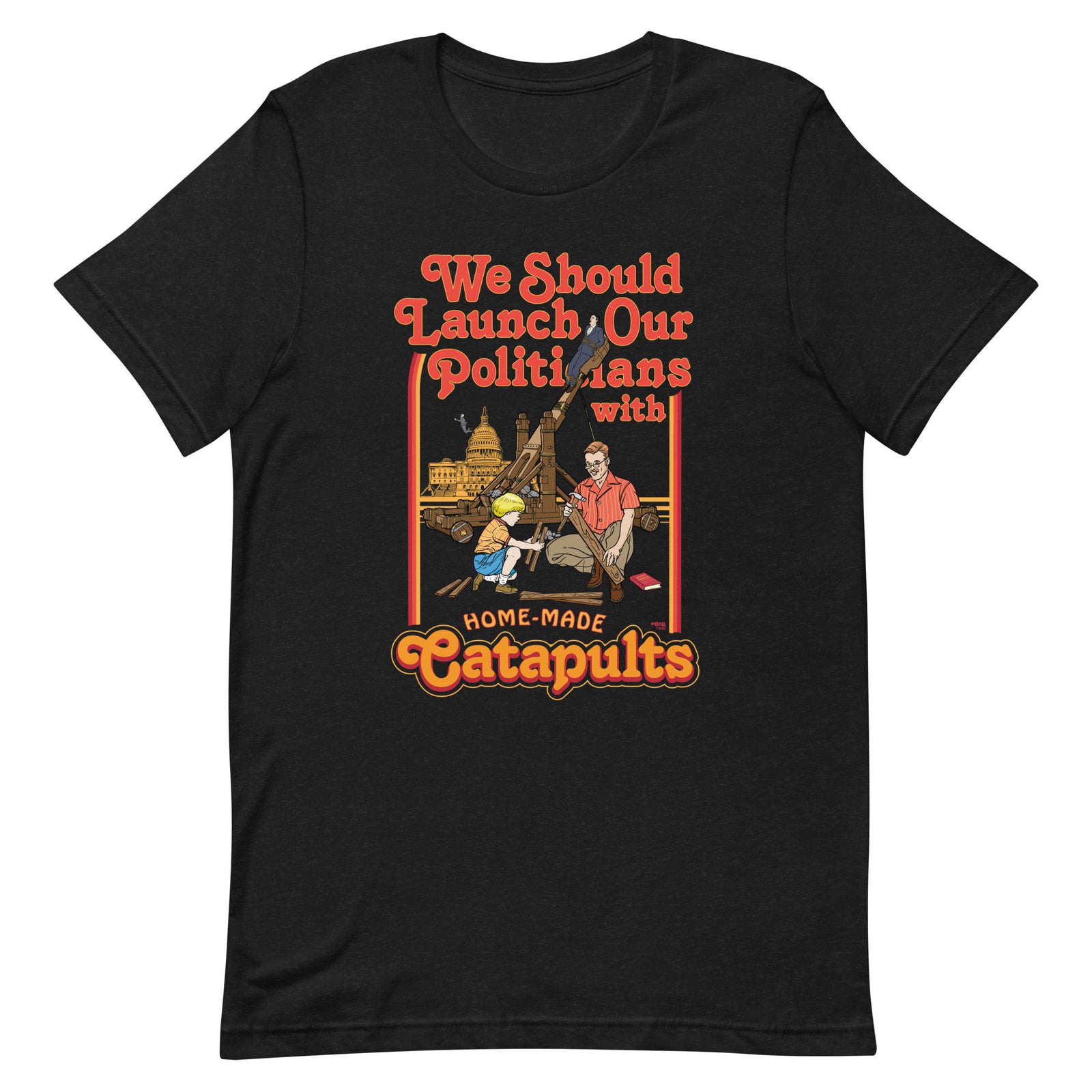 We Should Launch Our Politicians with Homemade Catapults T-Shirt