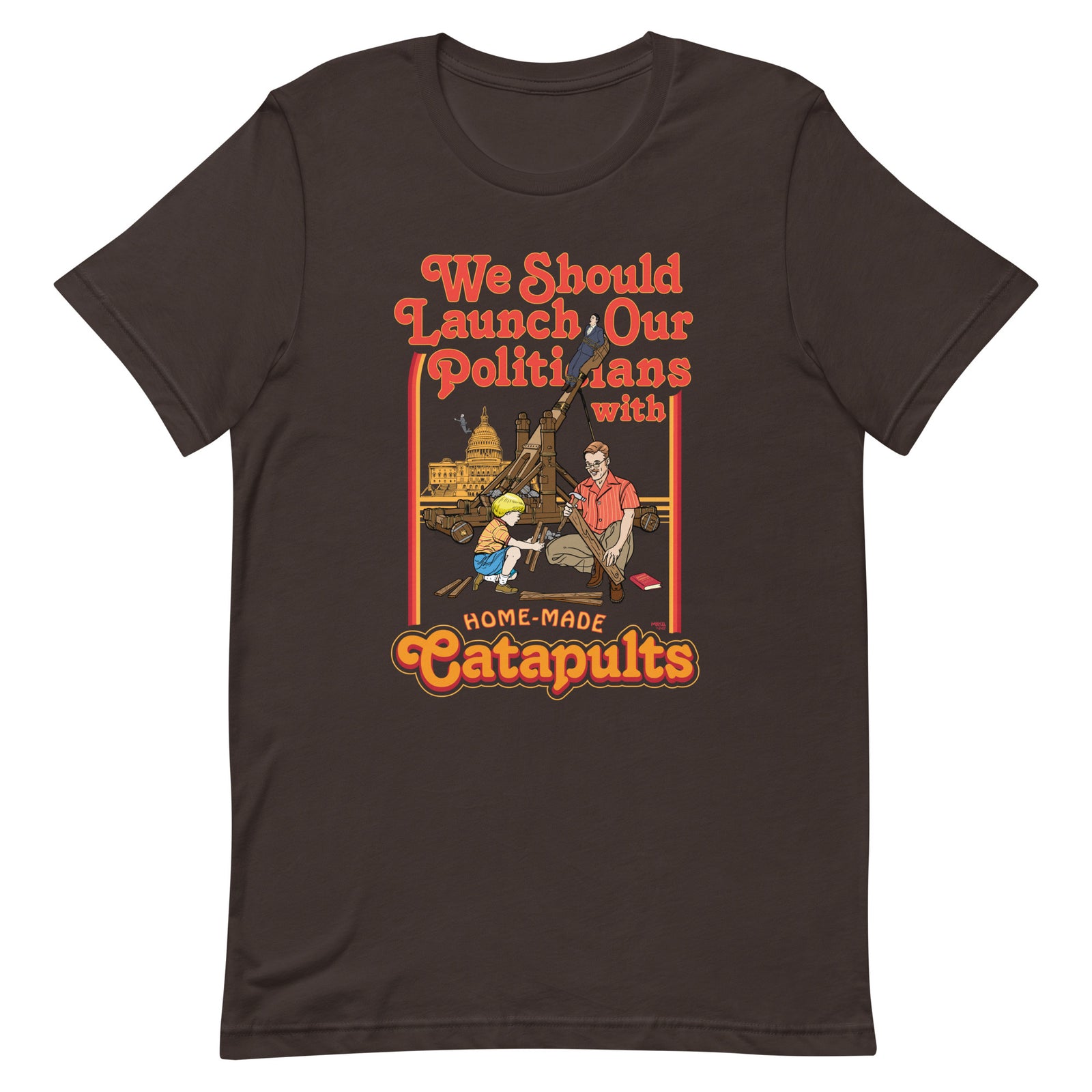 We Should Launch Our Politicians with Homemade Catapults T-Shirt