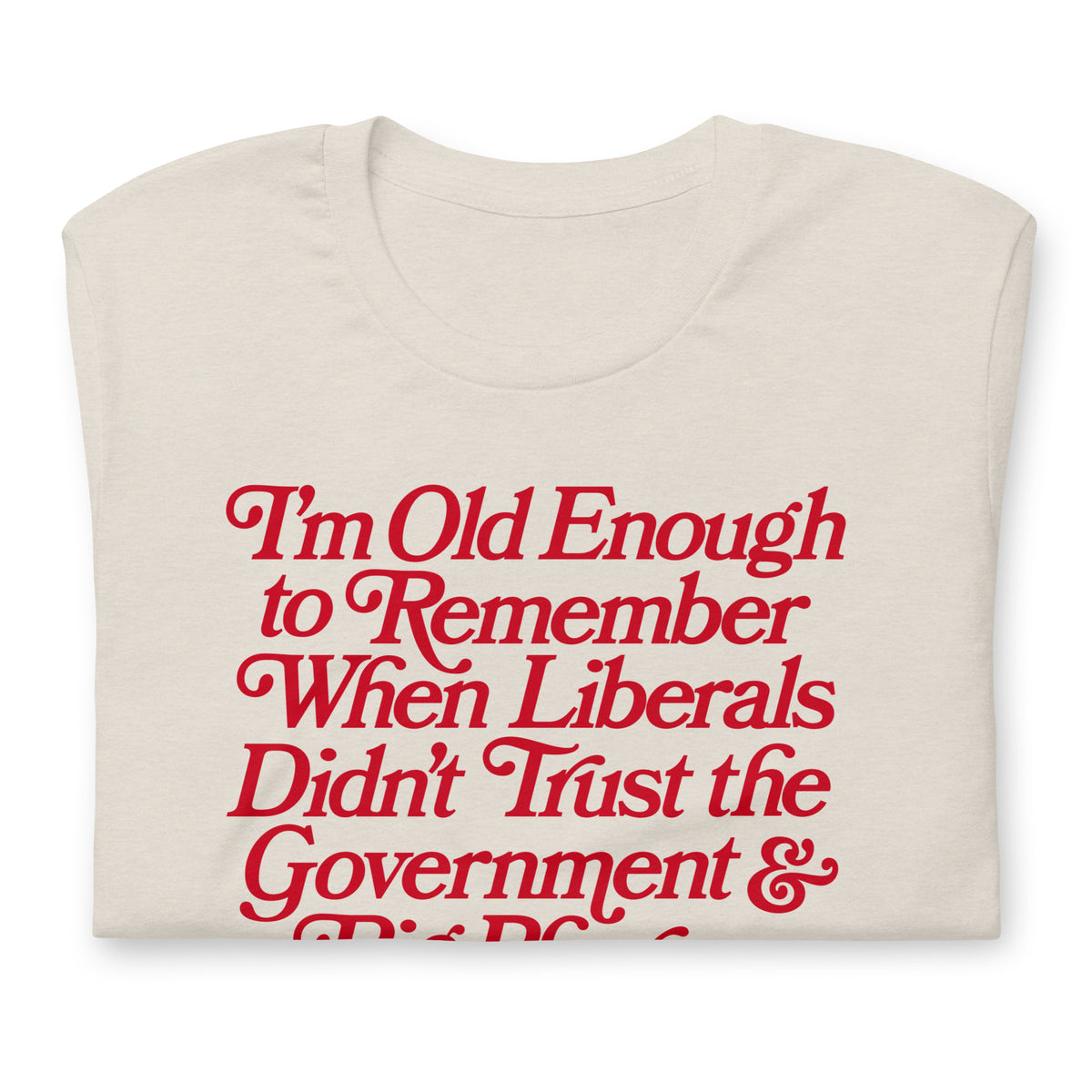 I&#39;m Old Enough to Remember When Liberals Didn&#39;t Trust Government T-Shirt