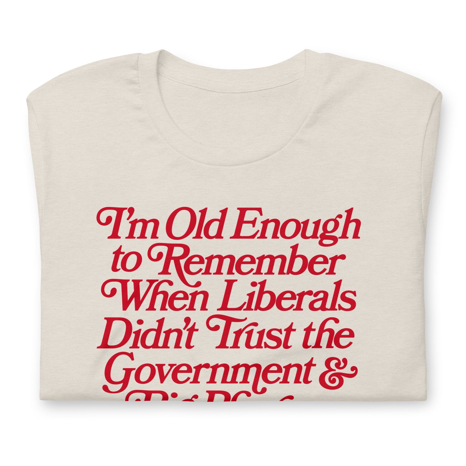 I'm Old Enough to Remember When Liberals Didn't Trust Government T-Shirt