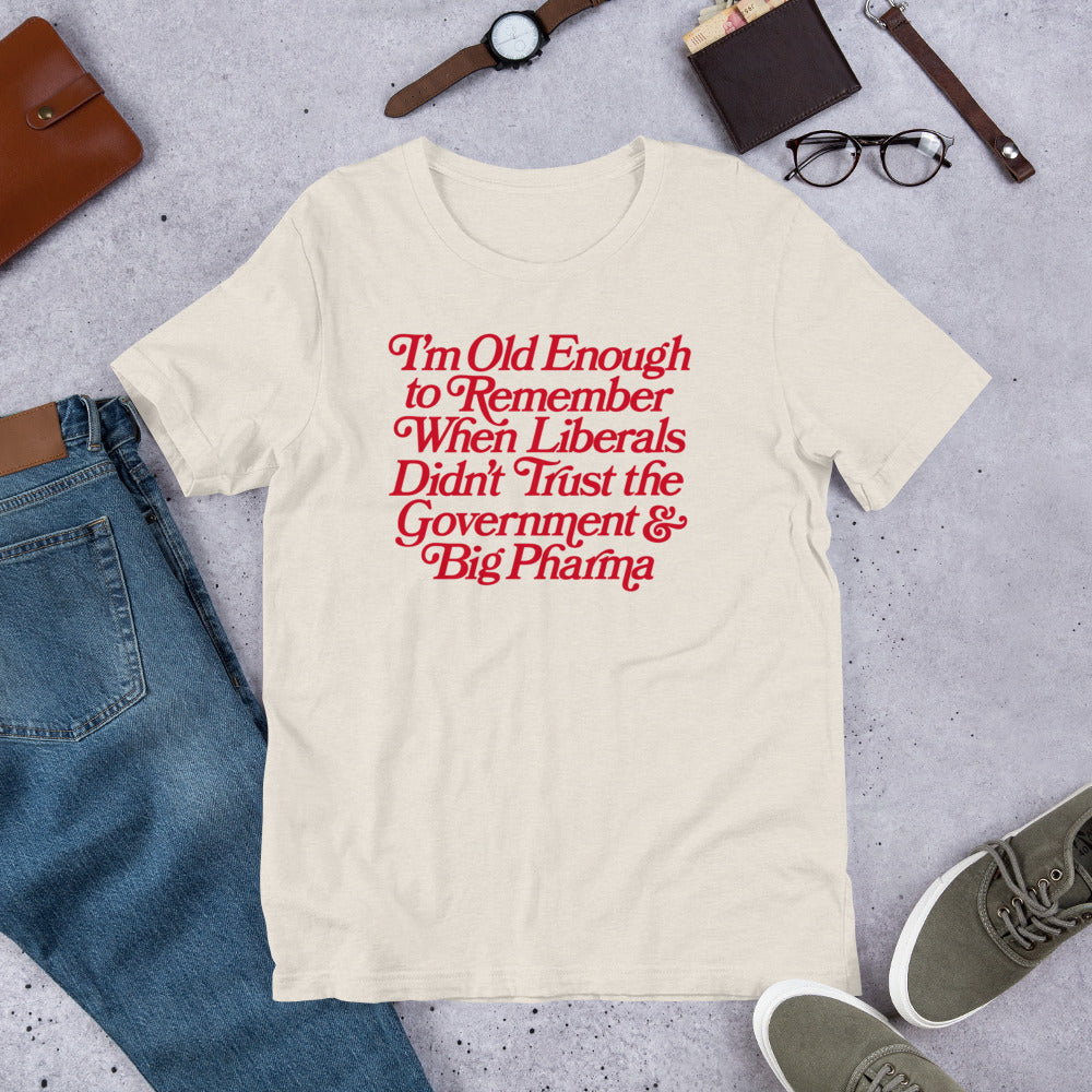 I'm Old Enough to Remember When Liberals Didn't Trust Government T-Shirt