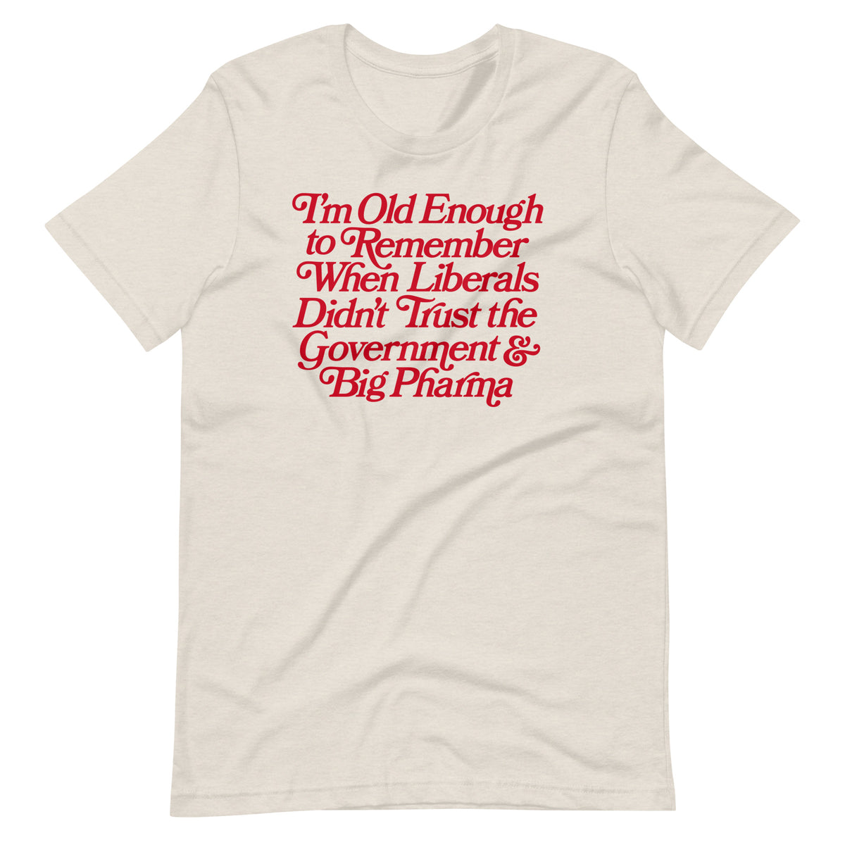 I&#39;m Old Enough to Remember When Liberals Didn&#39;t Trust Government T-Shirt
