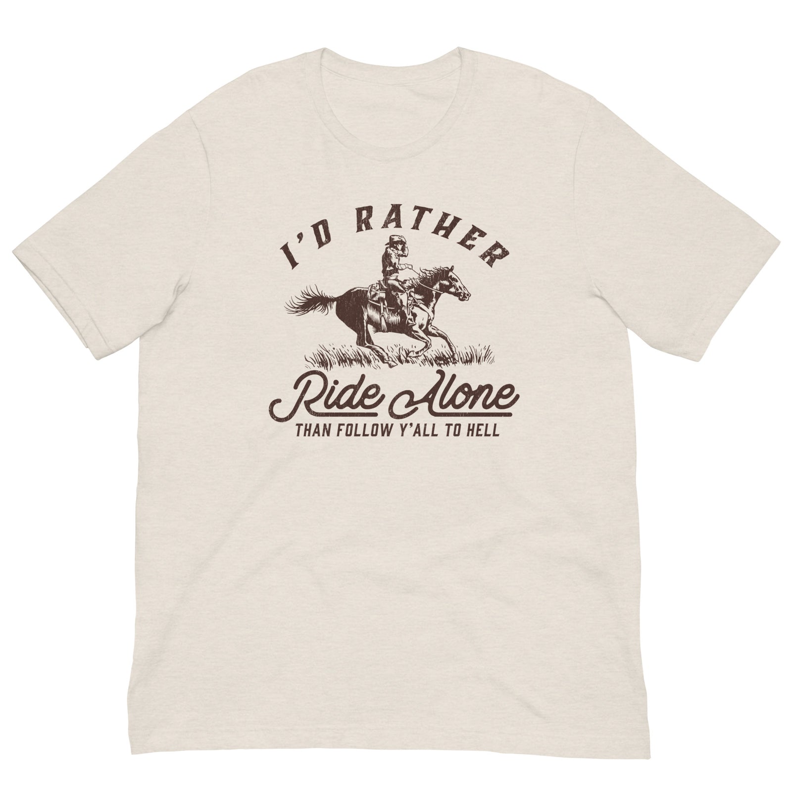 I'd Rather Ride Alone Than Follow Y-All to Hell Shirt