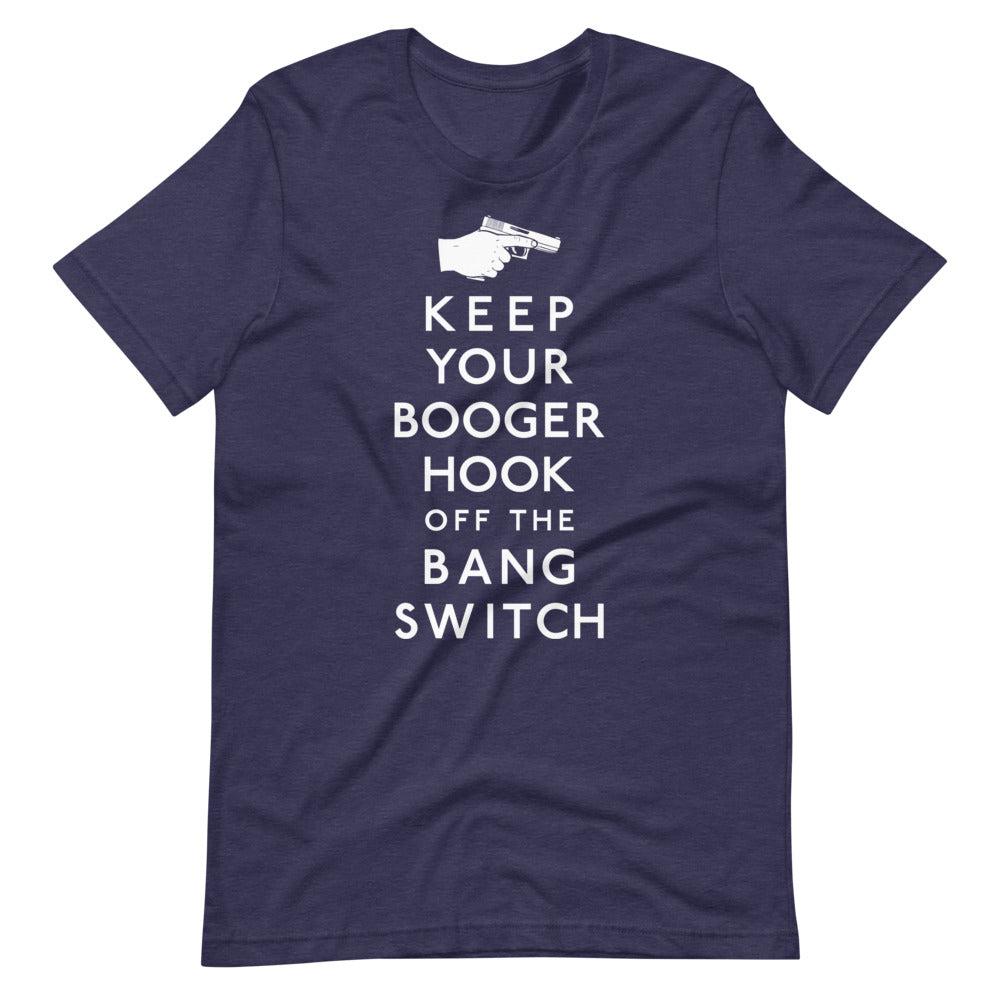 Keep Your Booger Hook Off the Bang Switch Shirt