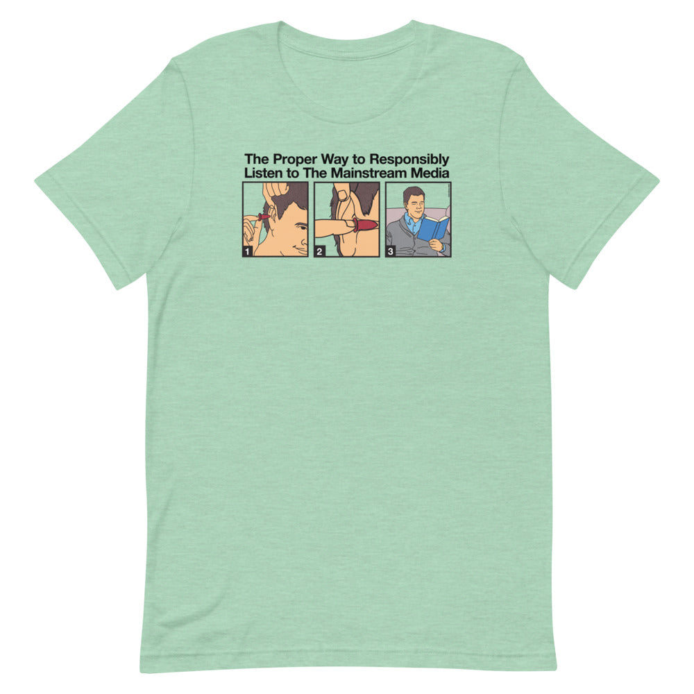 The Proper Way to Responsibly Listen To The Mainstream Media T-Shirt