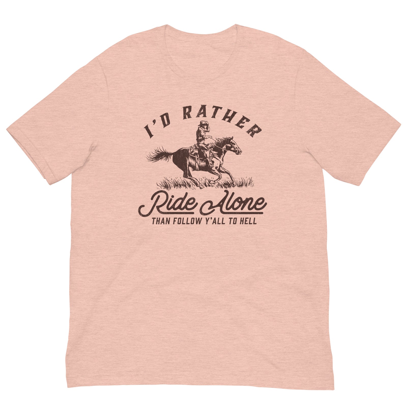 I'd Rather Ride Alone Than Follow Y-All to Hell Shirt