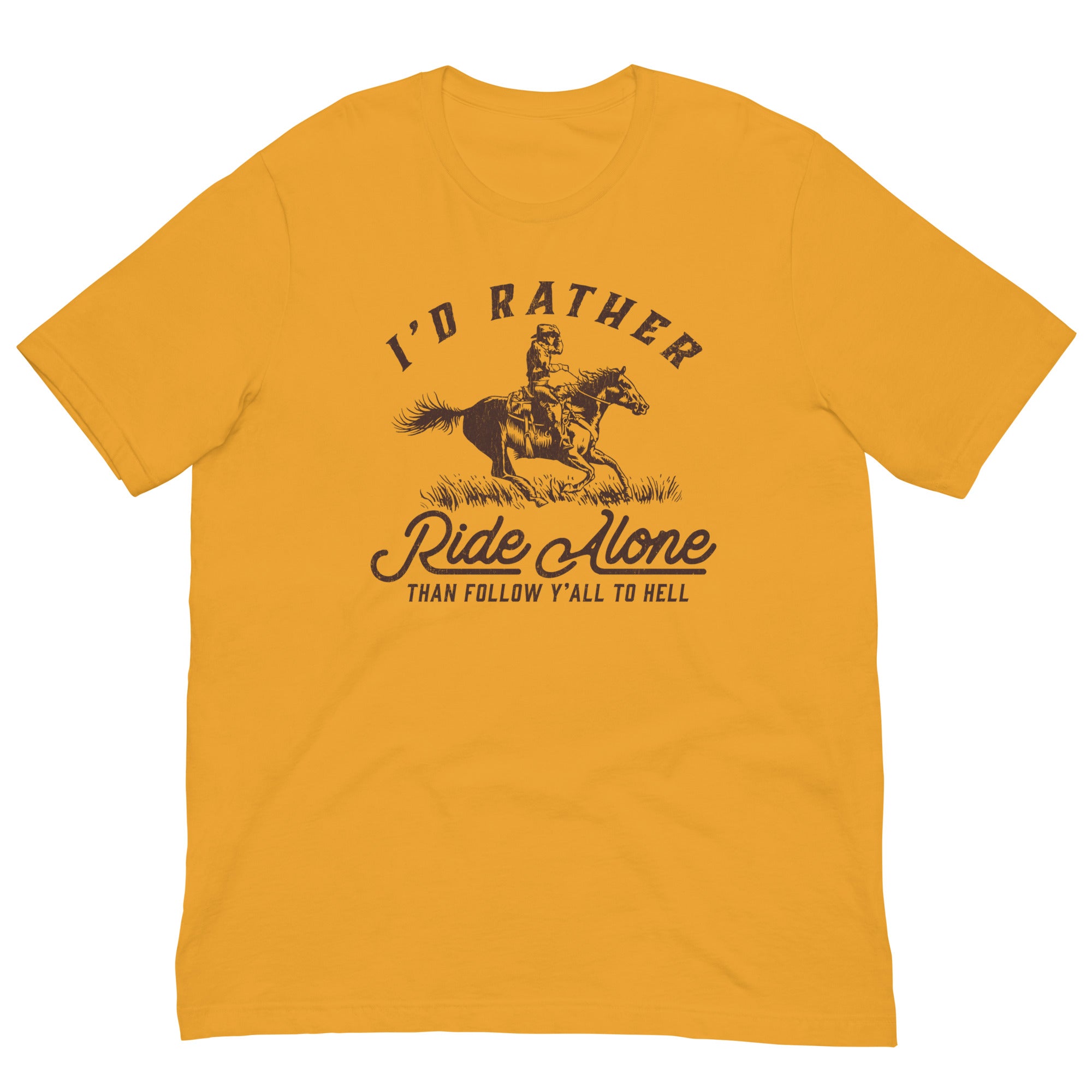 I'd Rather Ride Alone Than Follow Y-All to Hell Shirt