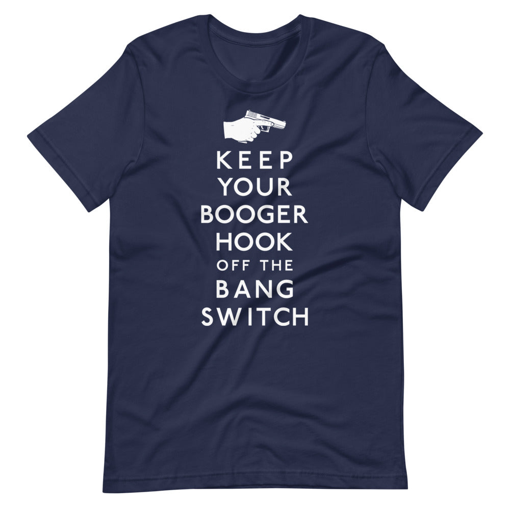 Keep Your Booger Hook Off the Bang Switch Shirt
