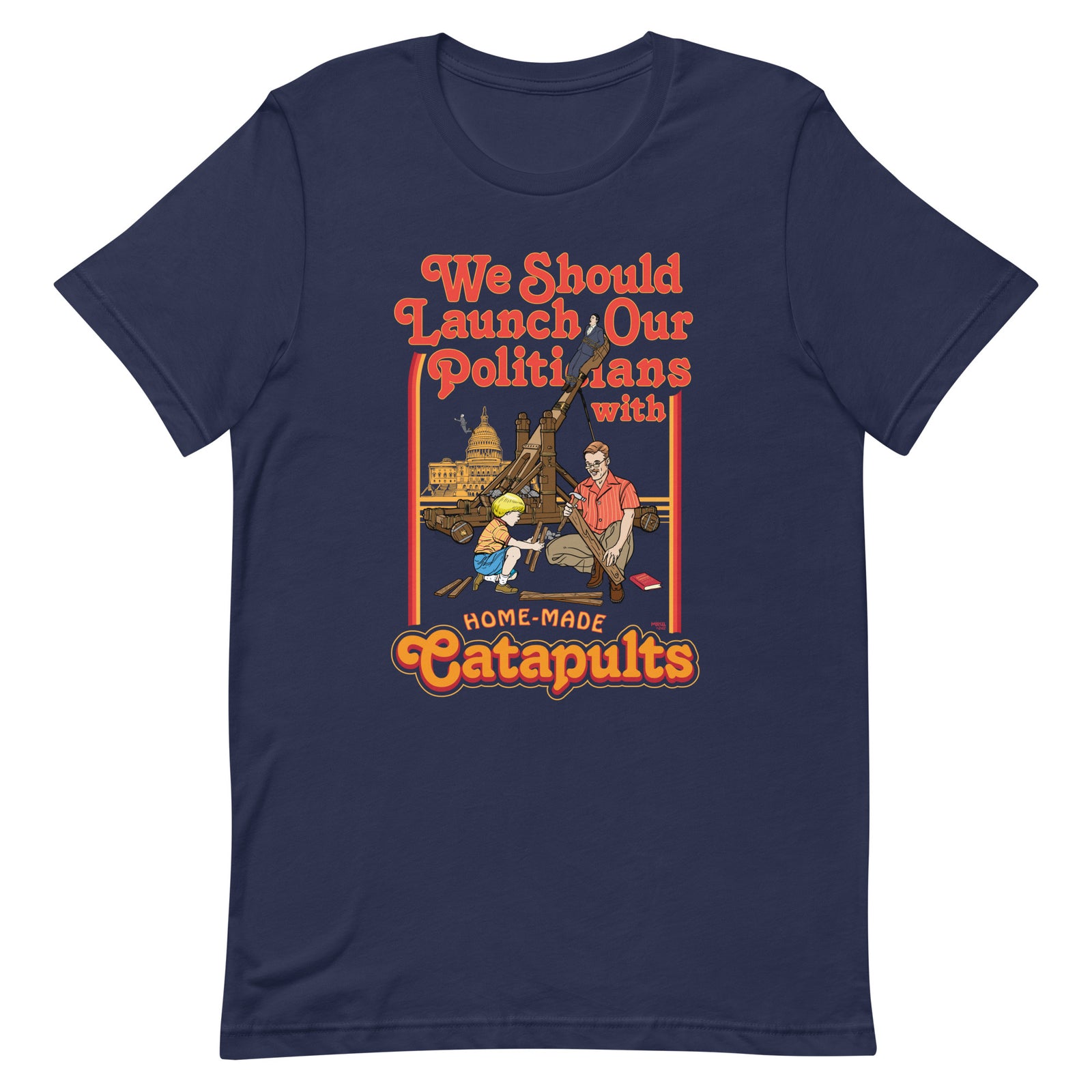 We Should Launch Our Politicians with Homemade Catapults T-Shirt