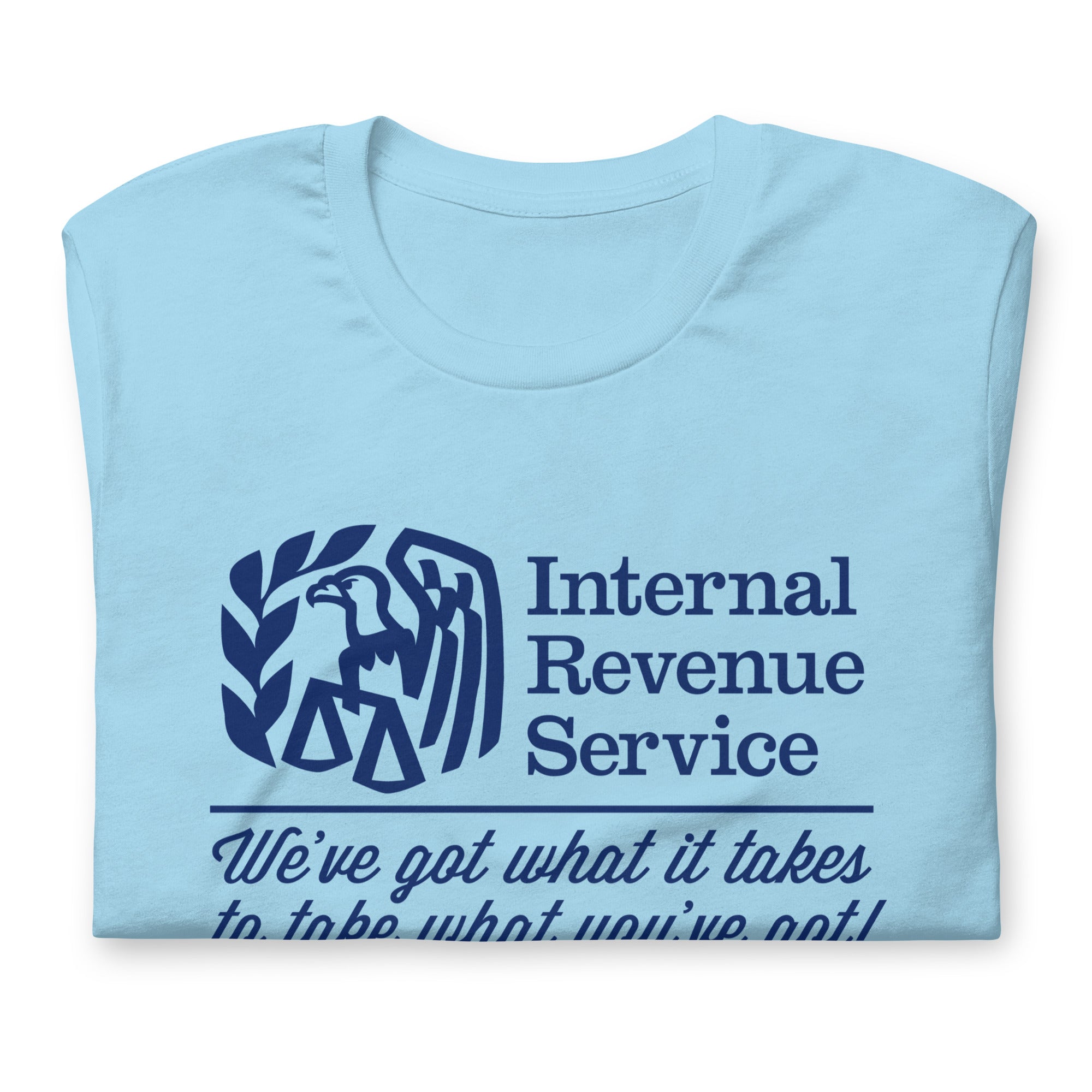 IRS We've Got What It Takes To Take What You've Got Shirts