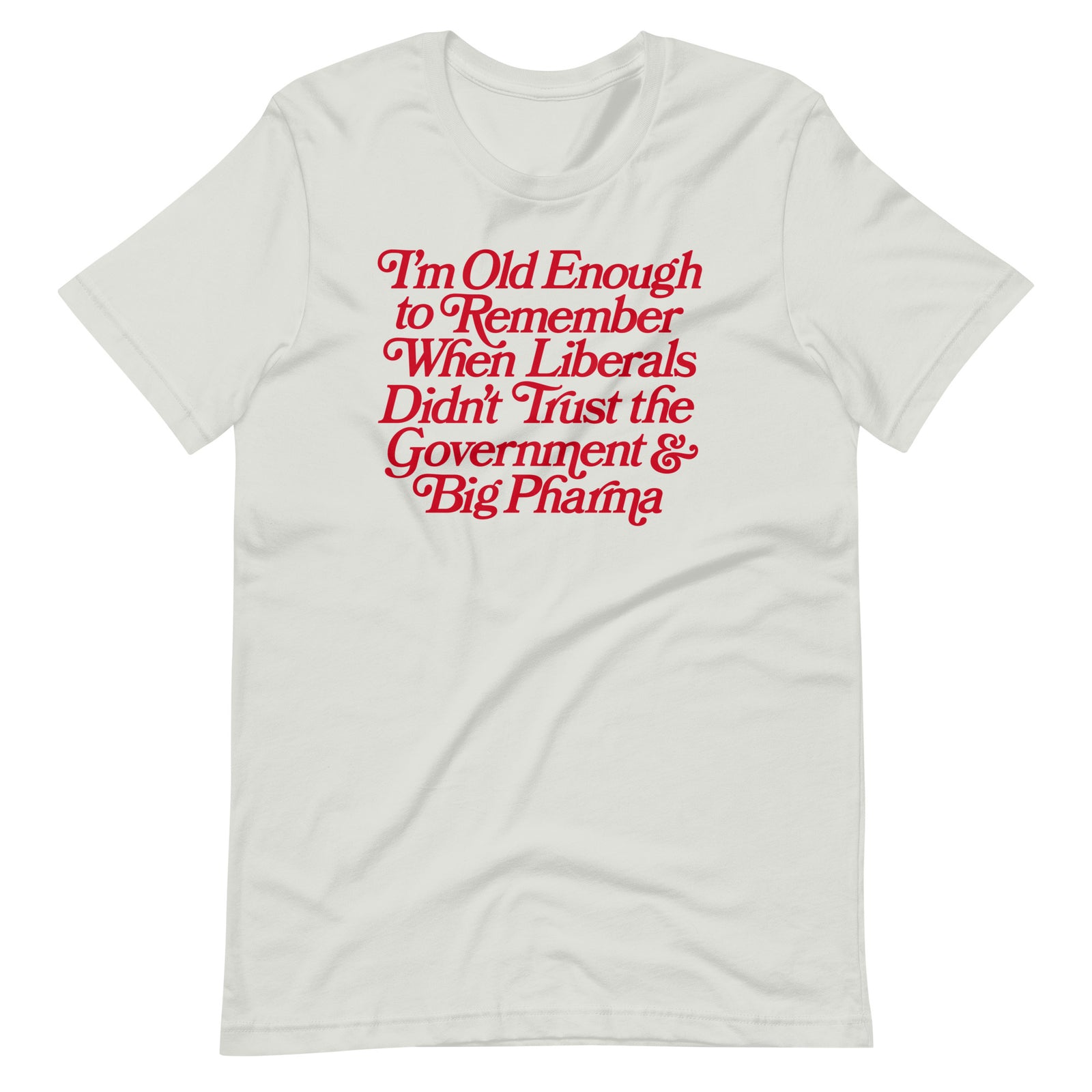 I'm Old Enough to Remember When Liberals Didn't Trust Government T-Shirt