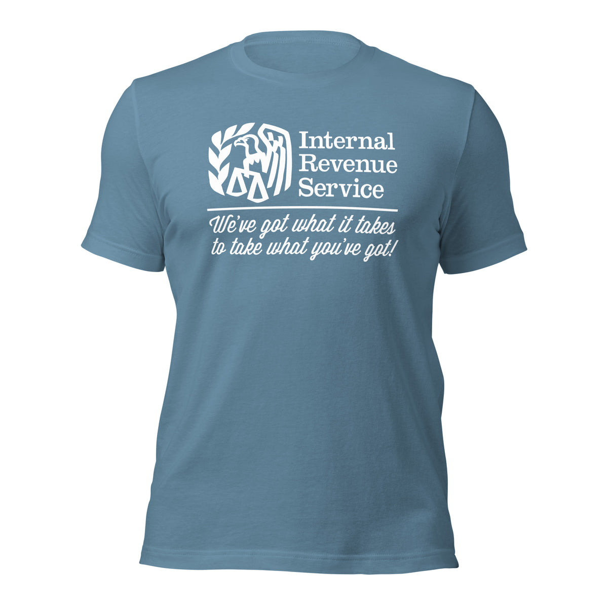 IRS We&#39;ve Got What It Takes To Take What You&#39;ve Got Shirts