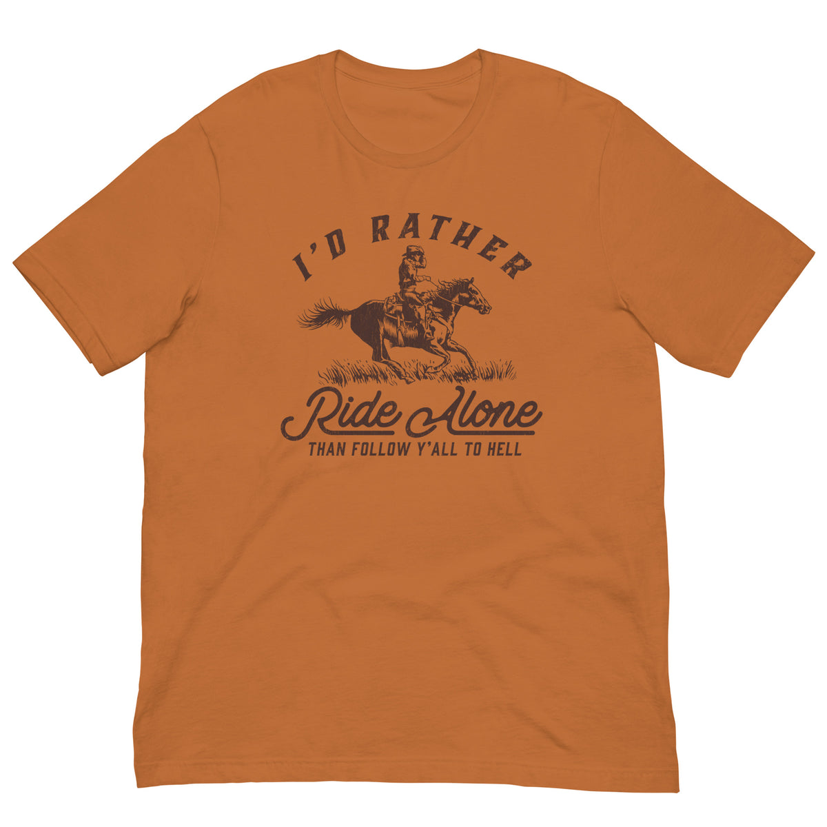 I&#39;d Rather Ride Alone Than Follow Y-All to Hell Shirt