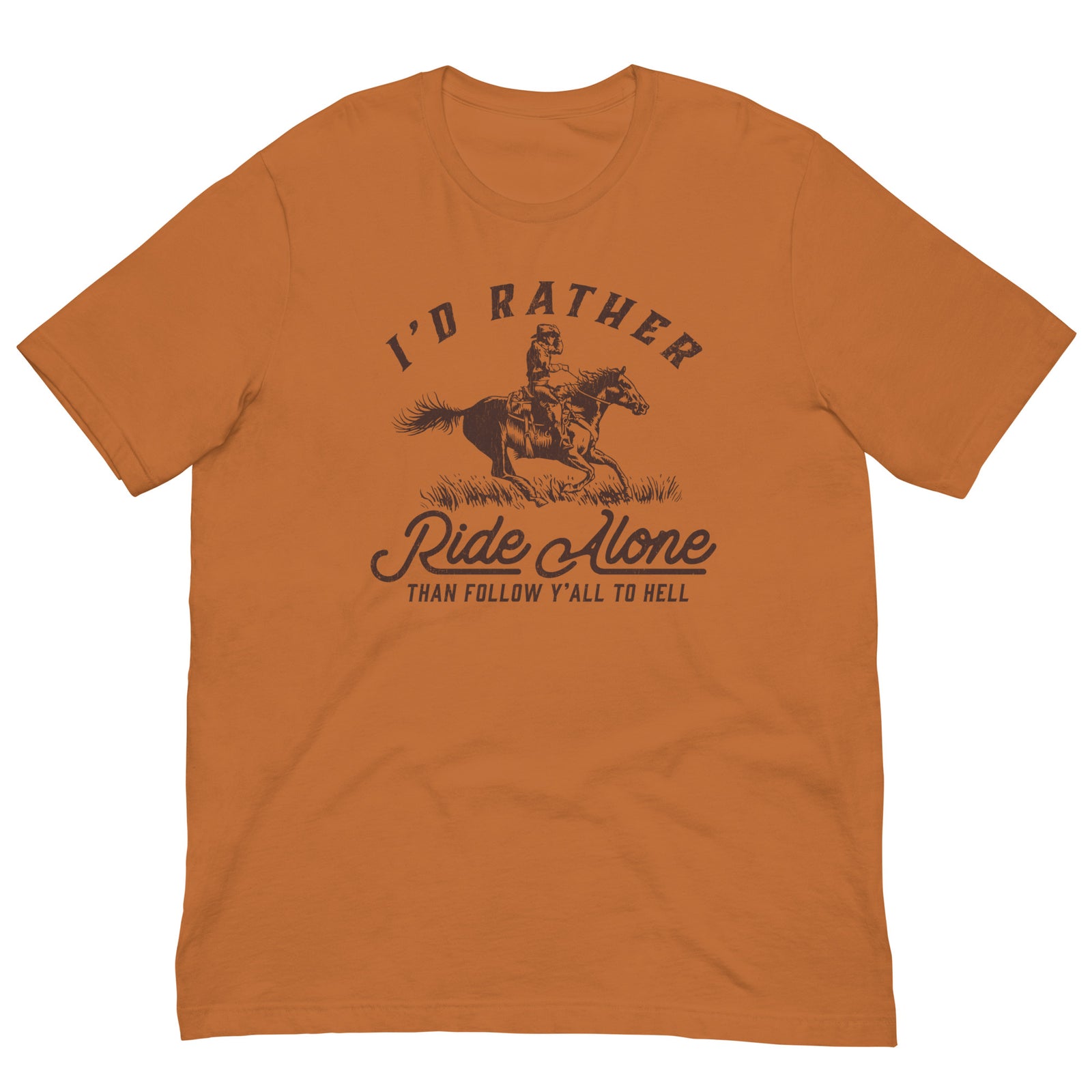 I'd Rather Ride Alone Than Follow Y-All to Hell Shirt