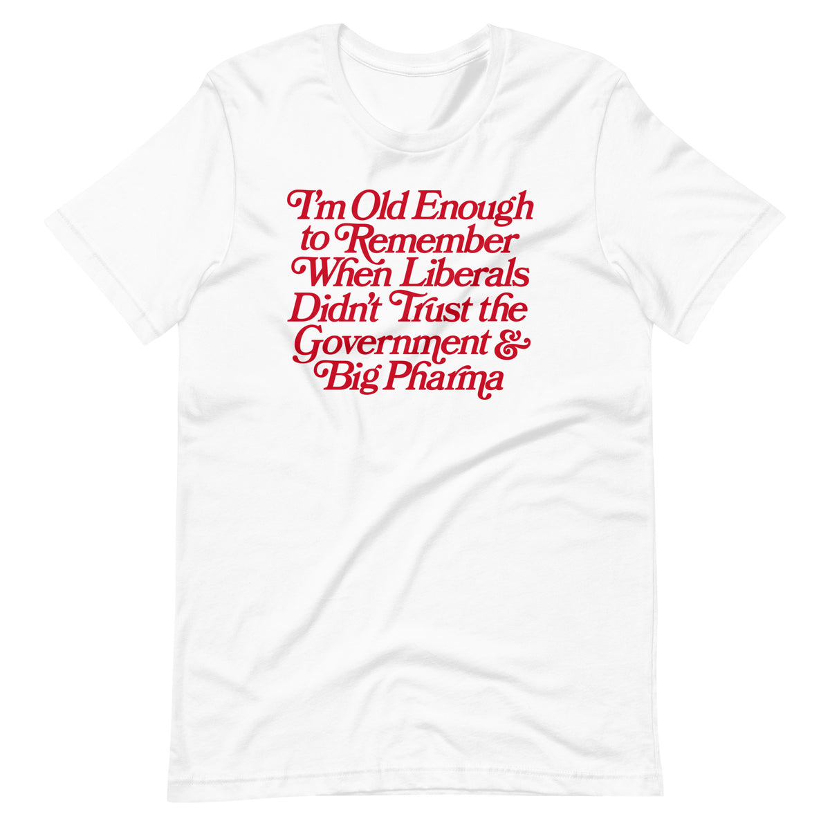 I&#39;m Old Enough to Remember When Liberals Didn&#39;t Trust Government T-Shirt