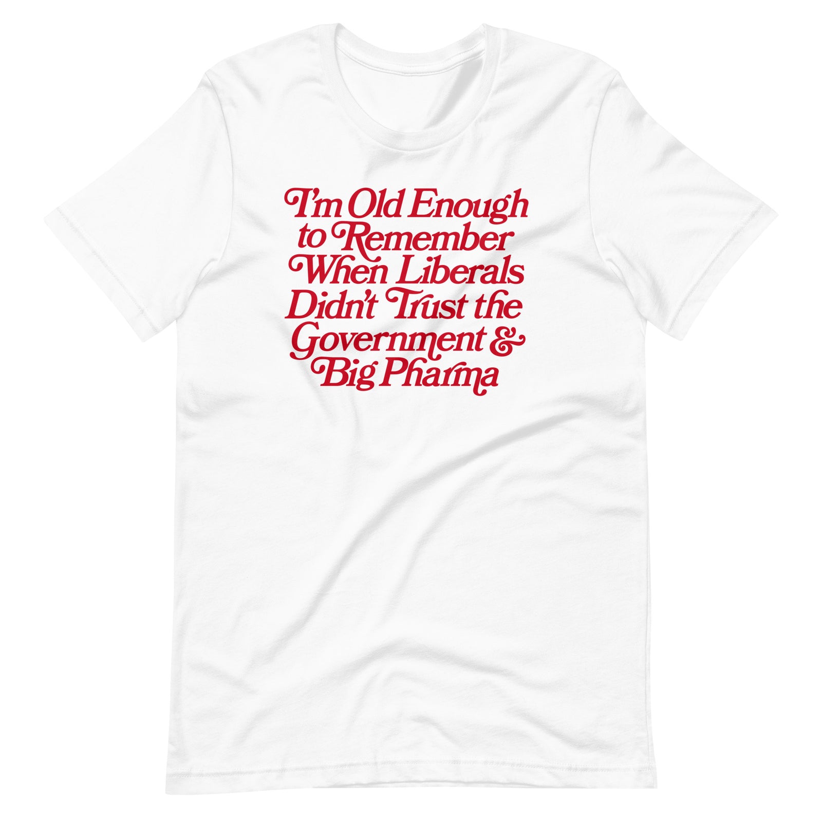 I'm Old Enough to Remember When Liberals Didn't Trust Government T-Shirt