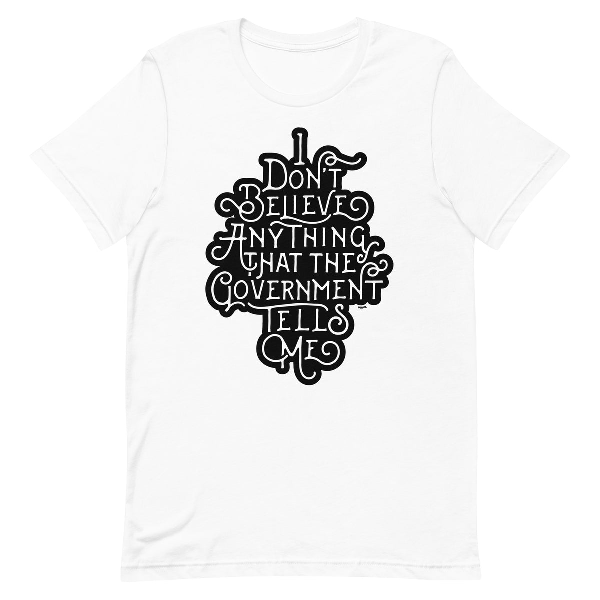 I Don&#39;t Believe Anything That the Government Tells Me Graphic T-Shirt
