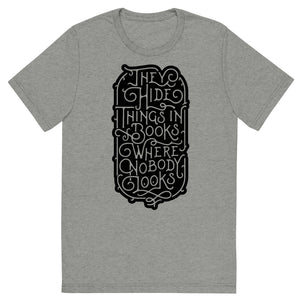 They Hide Things In Books Where Nobody Looks Tri-Blend Graphic T-Shirt