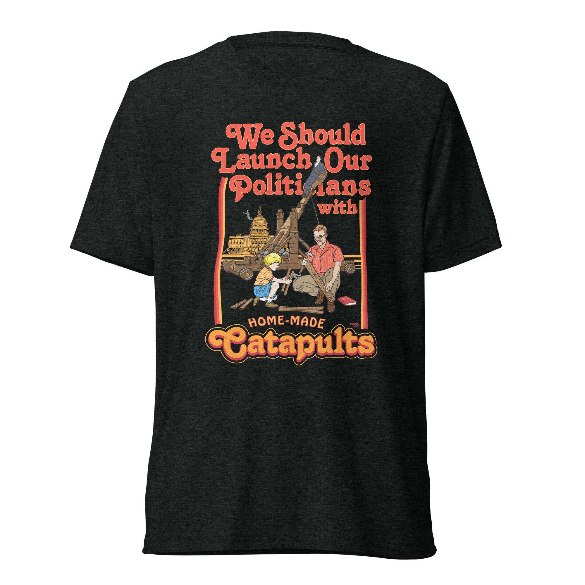 We Should Launch Politicians from Catapults Tri-blend T-shirt