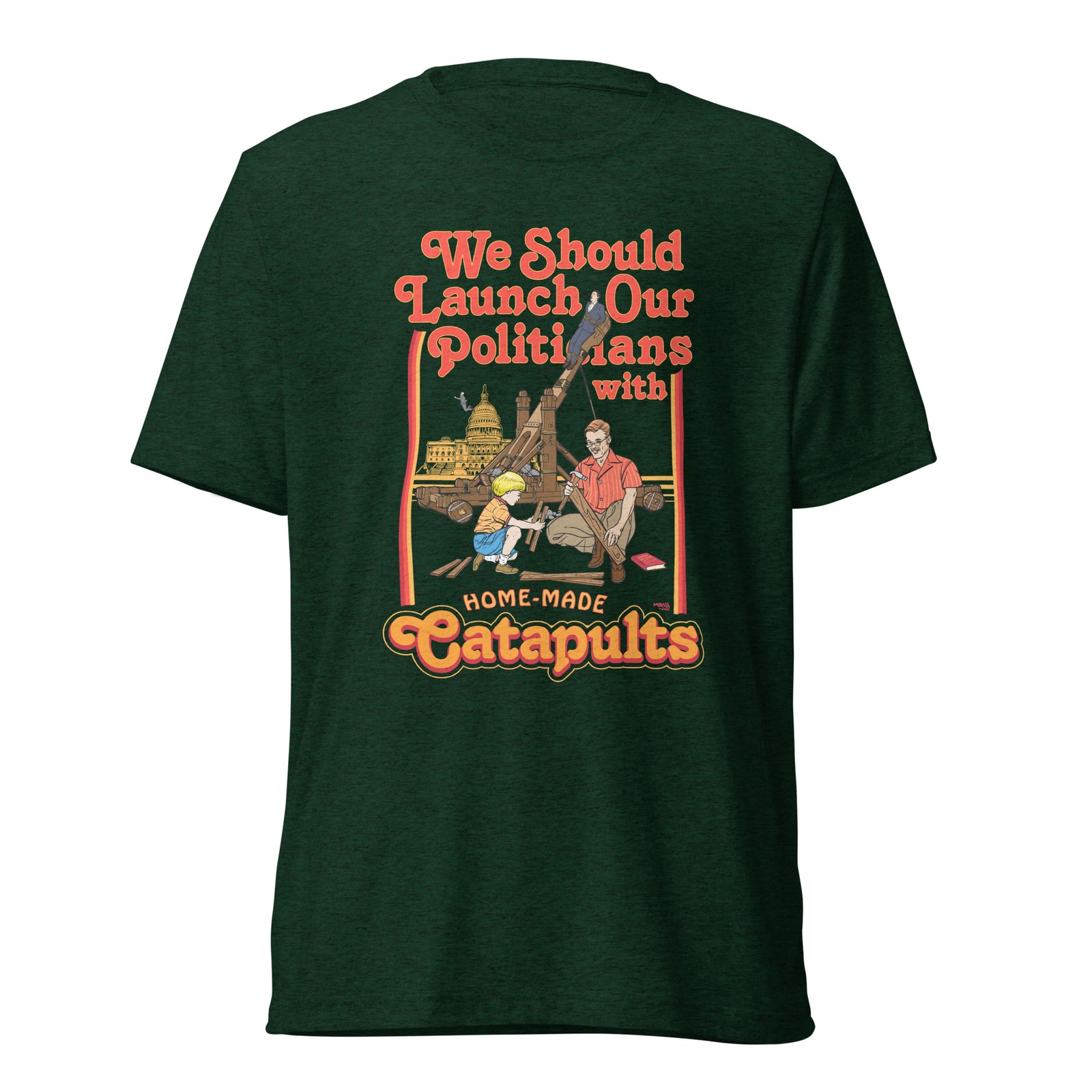 We Should Launch Politicians from Catapults Tri-blend T-shirt