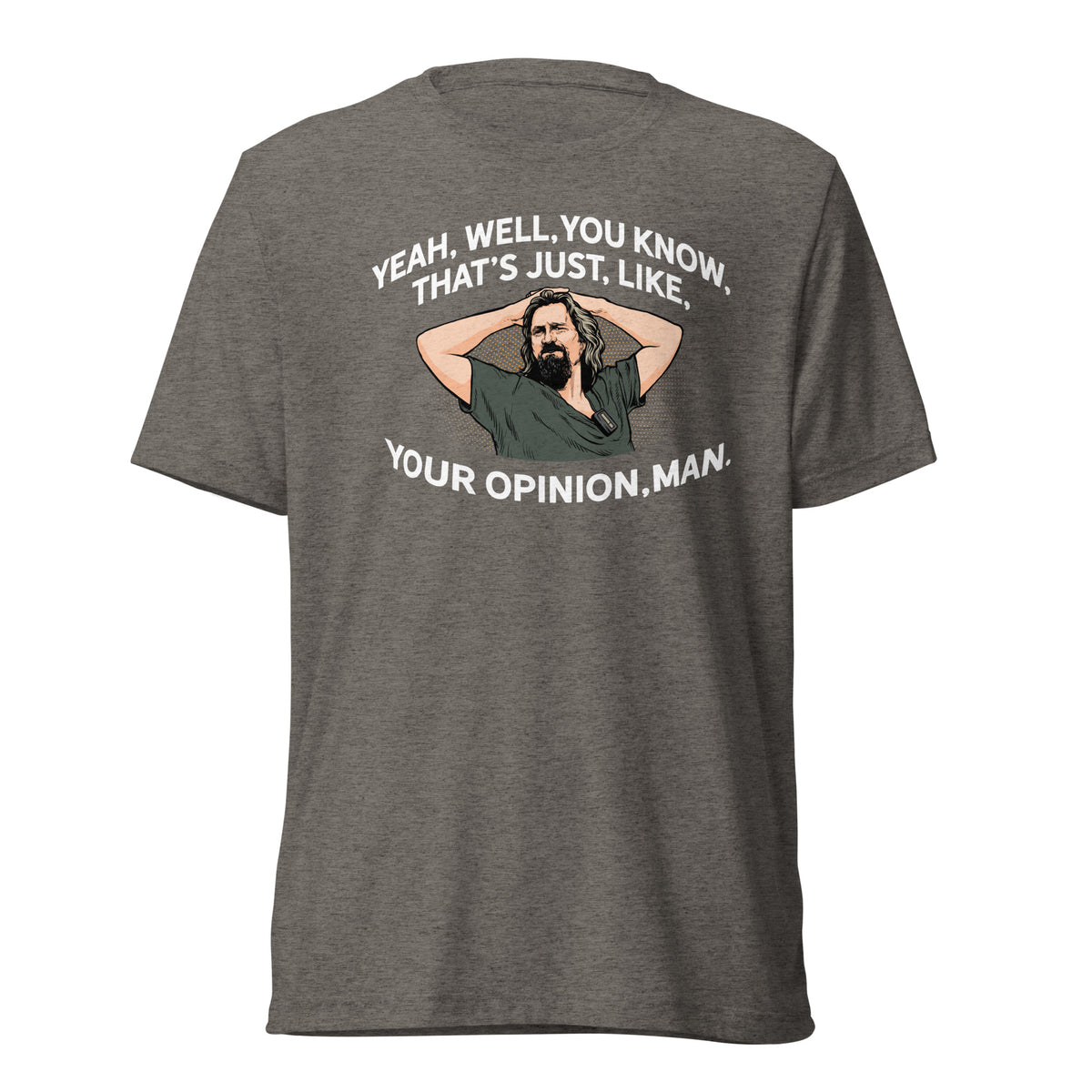 That’s Just Your Opinion Man The Dude Tri-Blend T-Shirt