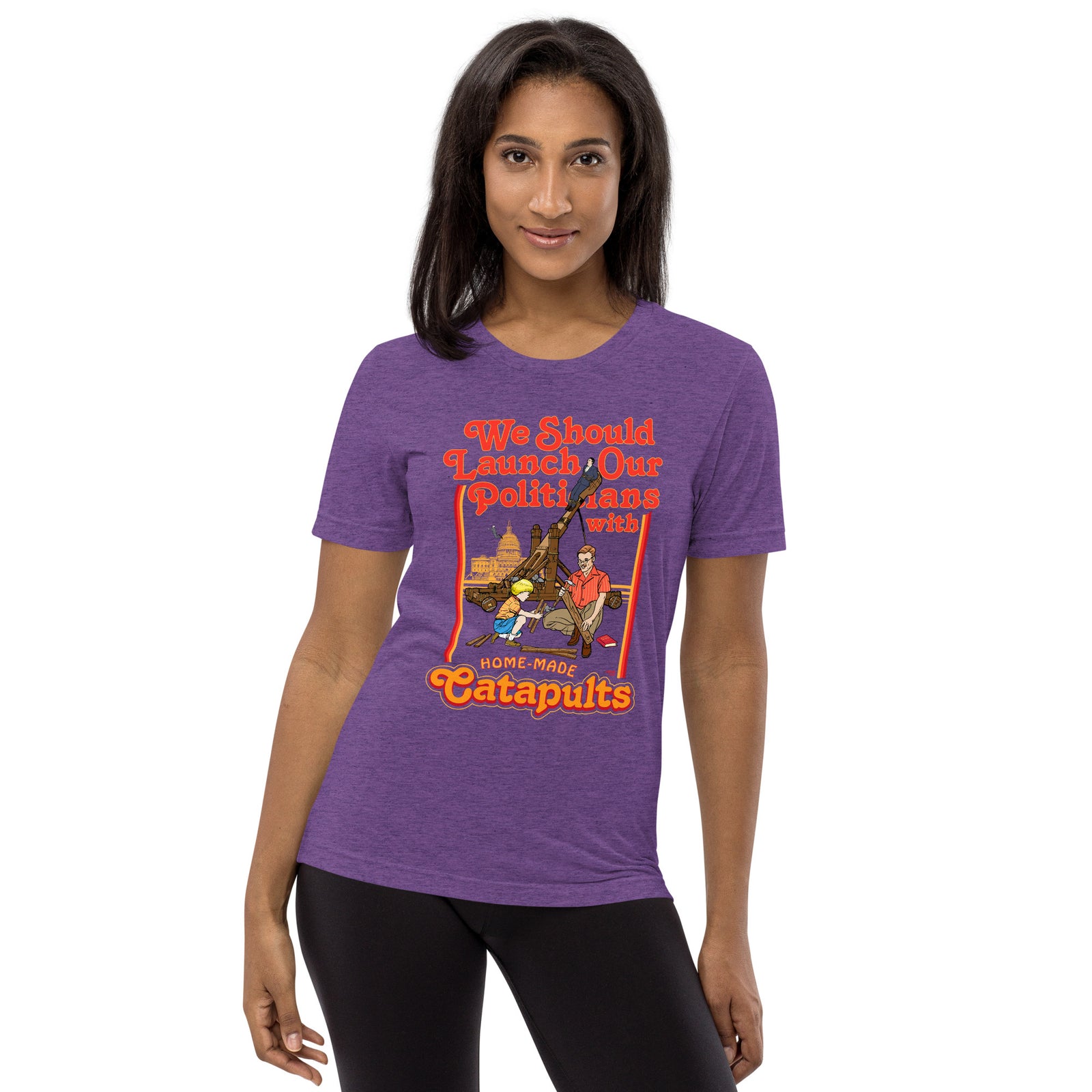 We Should Launch Politicians from Catapults Tri-blend T-shirt