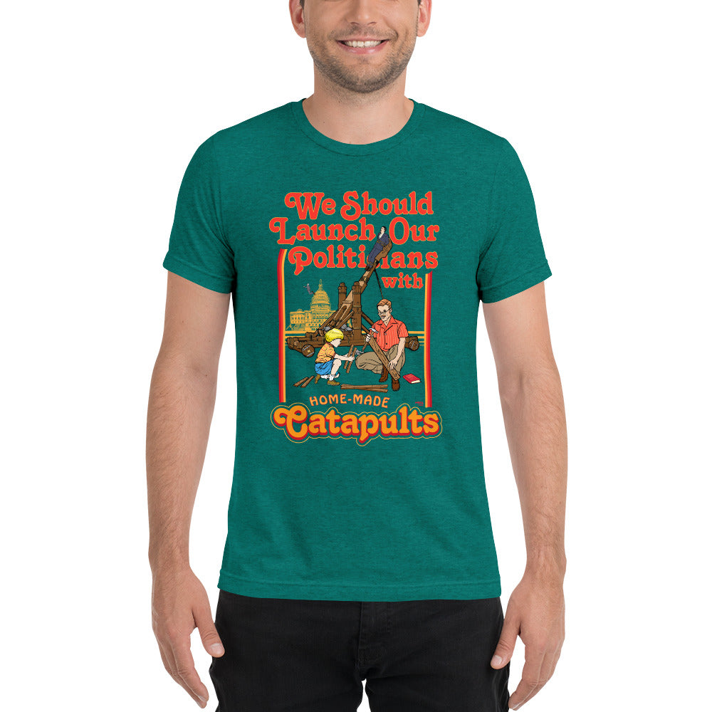 We Should Launch Politicians from Catapults Tri-blend T-shirt