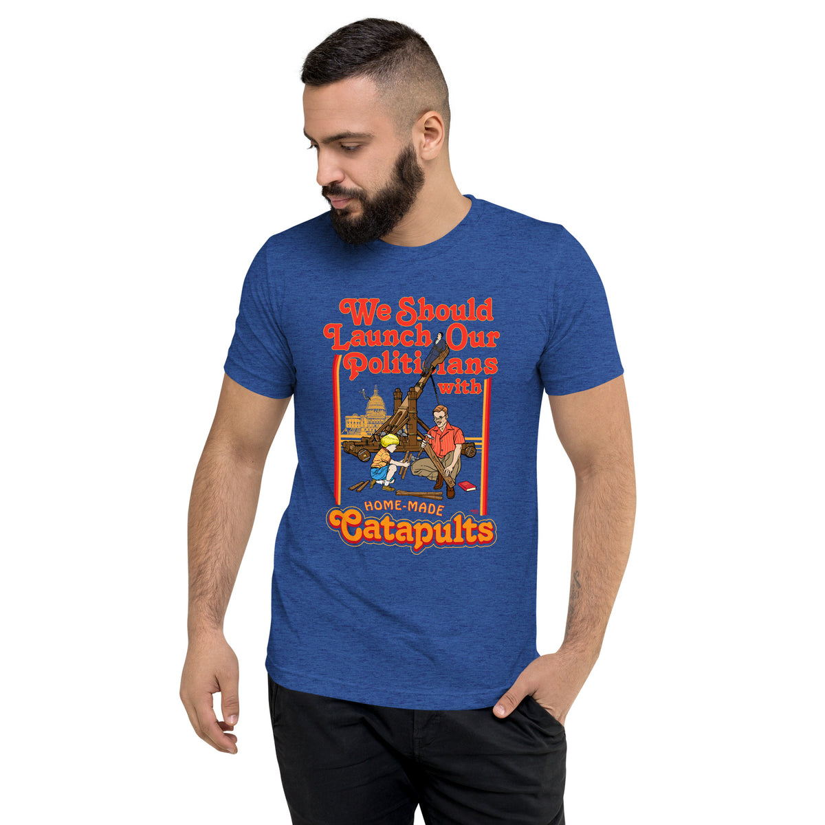 We Should Launch Politicians from Catapults Tri-blend T-shirt