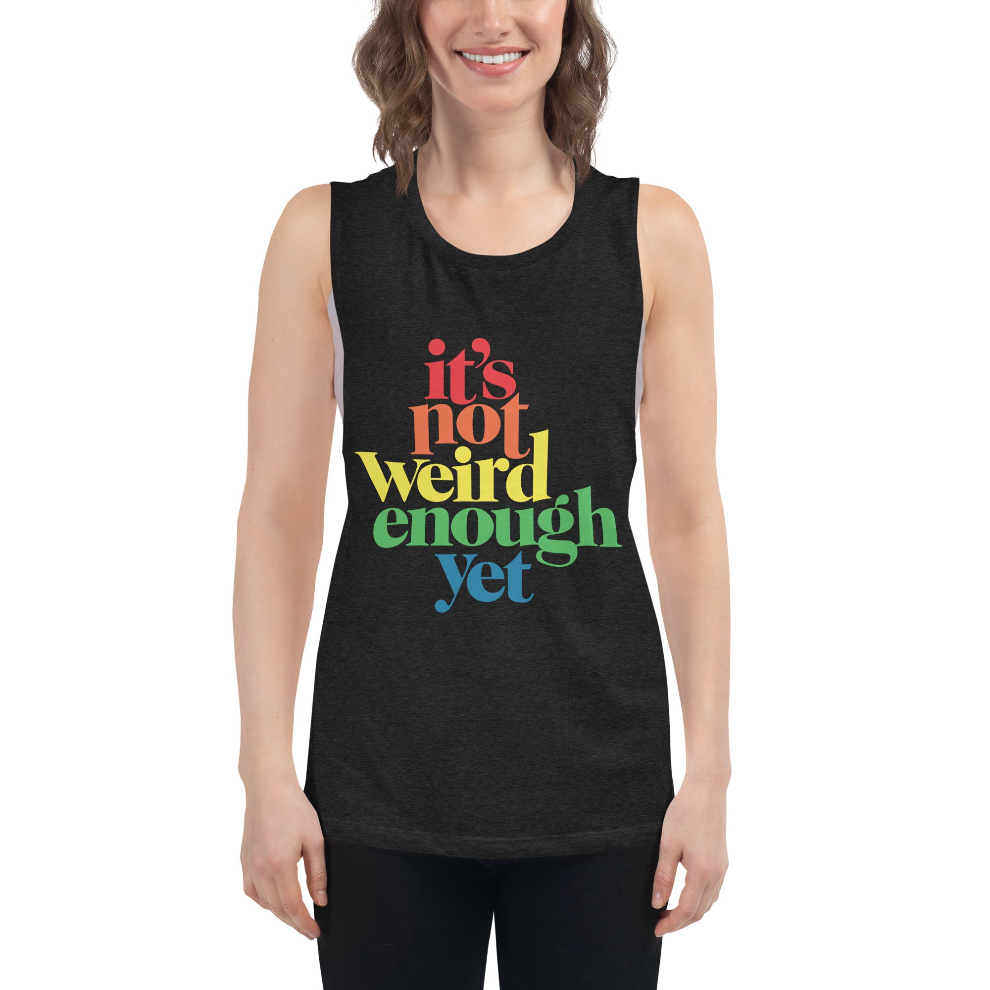 It's Not Weird Enough Yet Ladies’ Muscle Tank