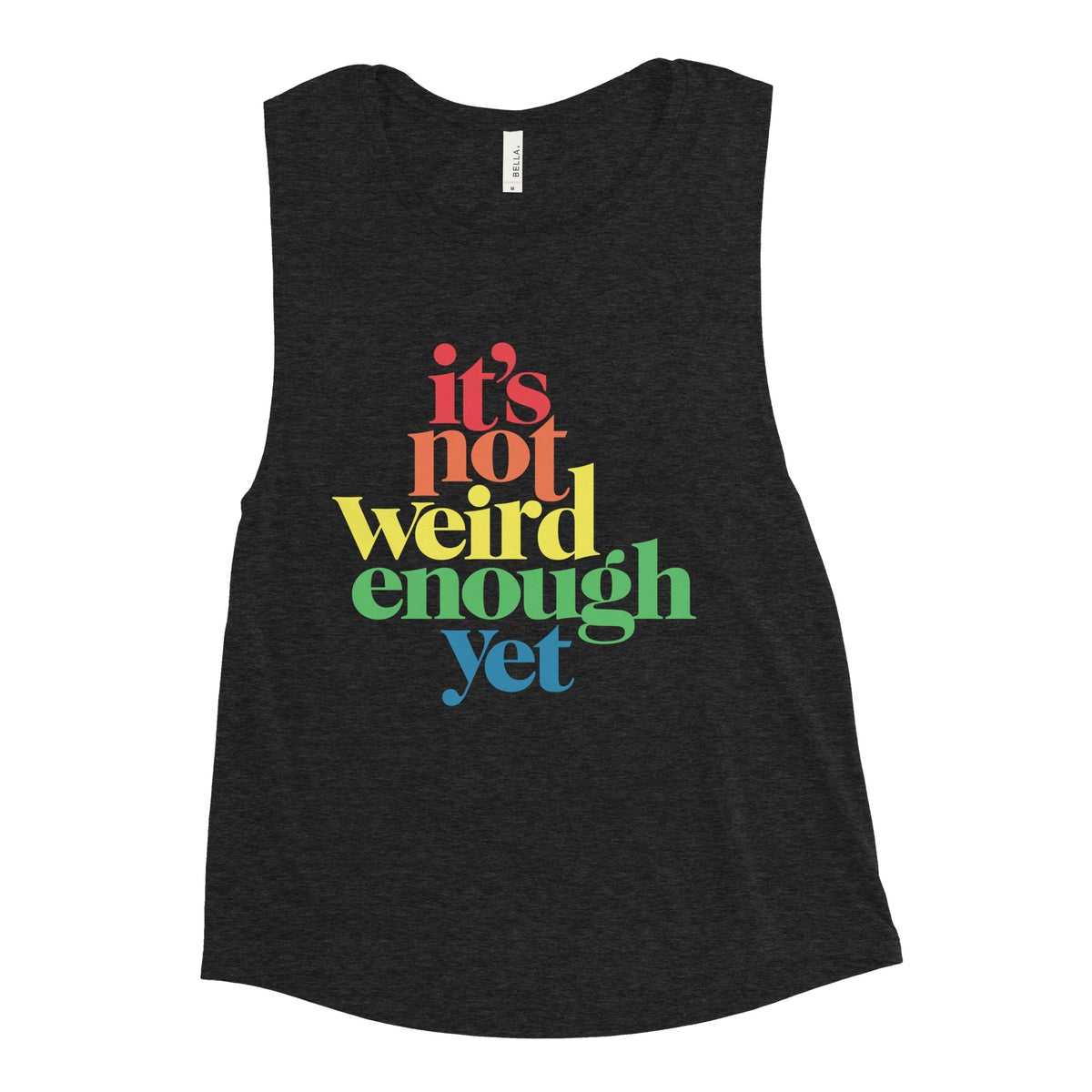It&#39;s Not Weird Enough Yet Ladies’ Muscle Tank