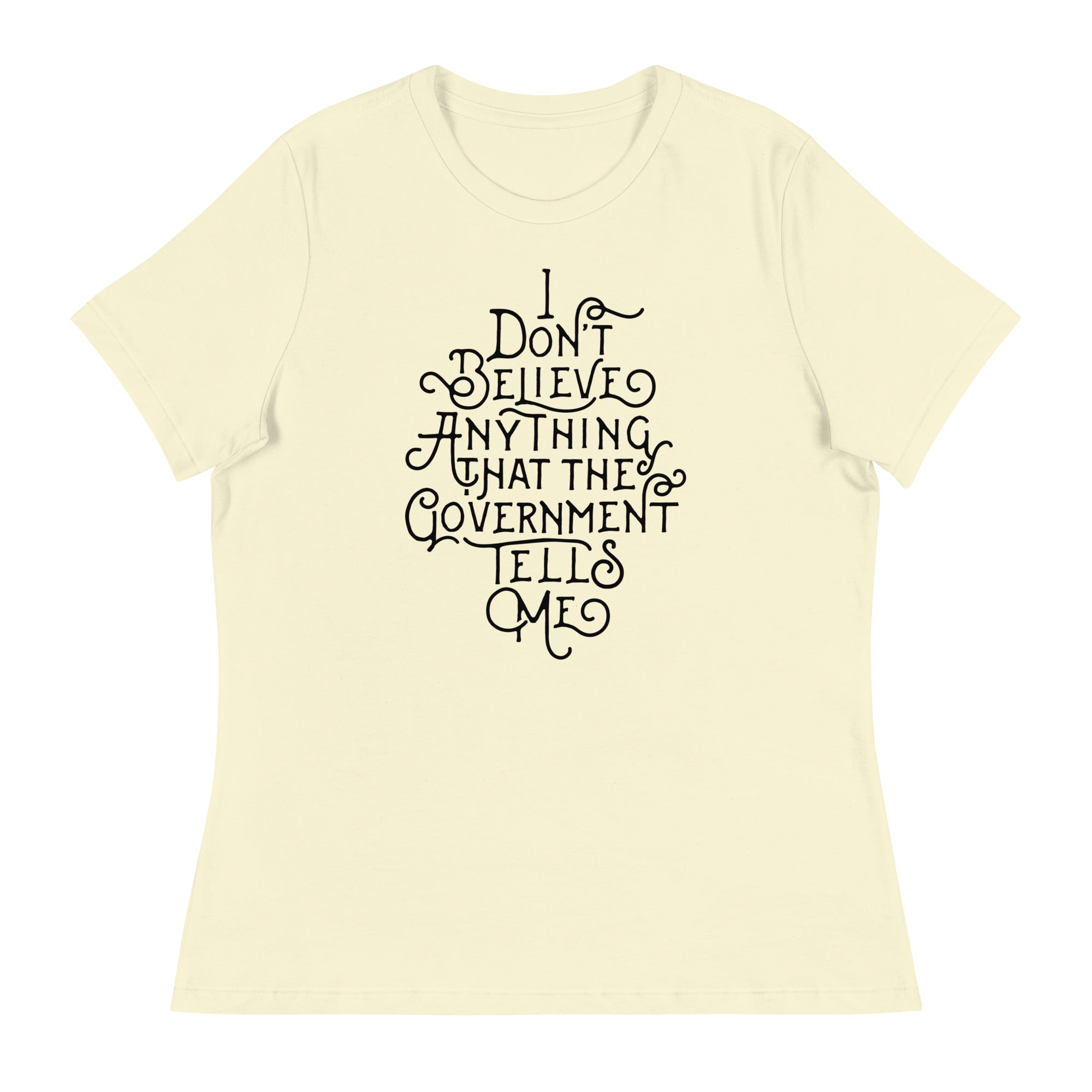 I Don't Believe anything the Government Tells Me Women's Relaxed T-Shirt