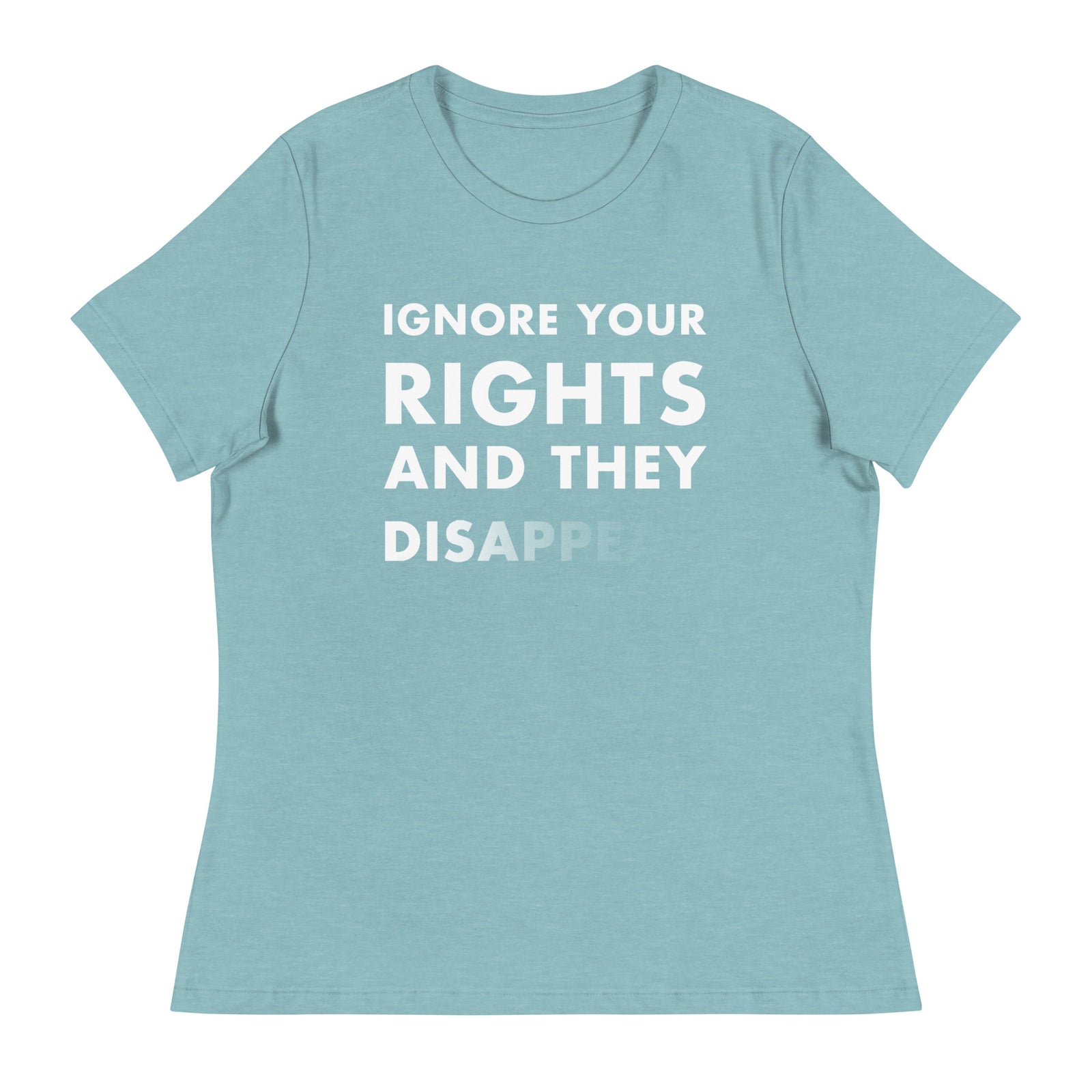 Heather blue lagoon color t-shirt with white text that says Ignore Your Rights and they Disappear.