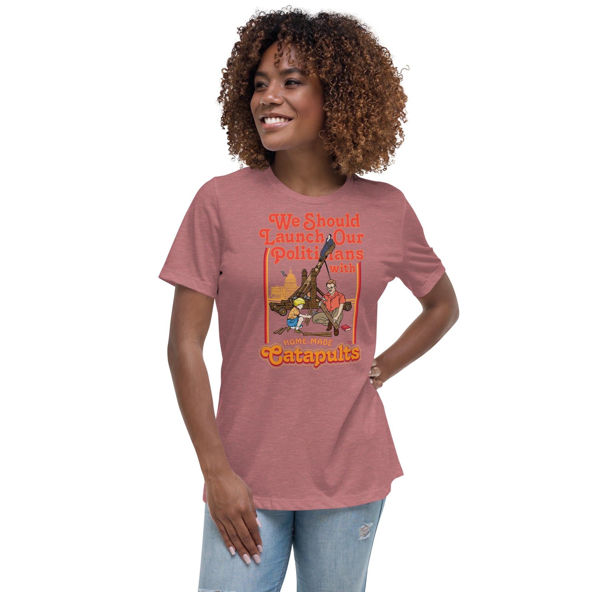 We Should Launch Our Politicians with Homemade Catapults Women's Relaxed T-Shirt