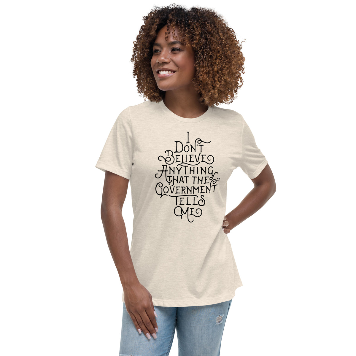 I Don&#39;t Believe anything the Government Tells Me Women&#39;s Relaxed T-Shirt