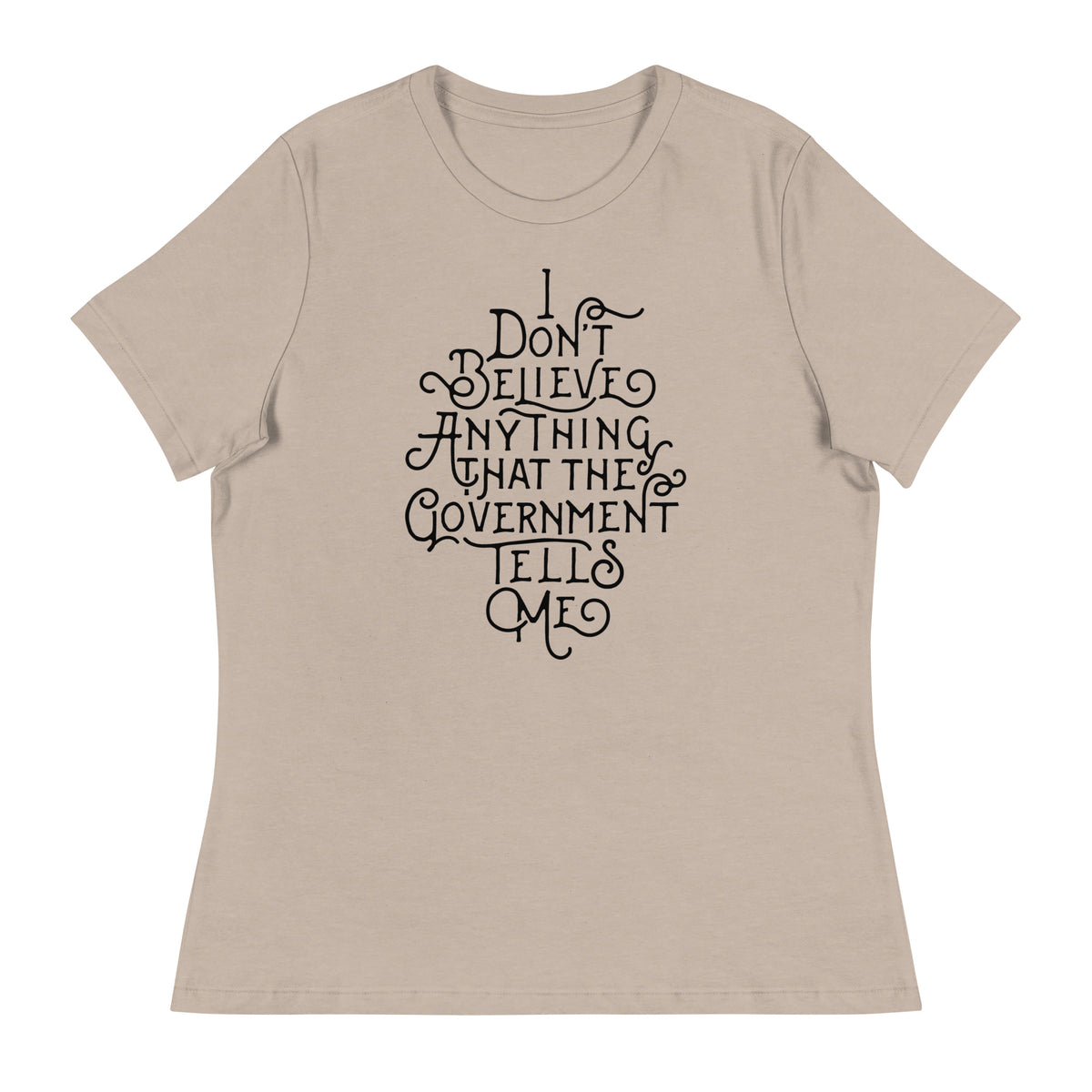I Don&#39;t Believe anything the Government Tells Me Women&#39;s Relaxed T-Shirt