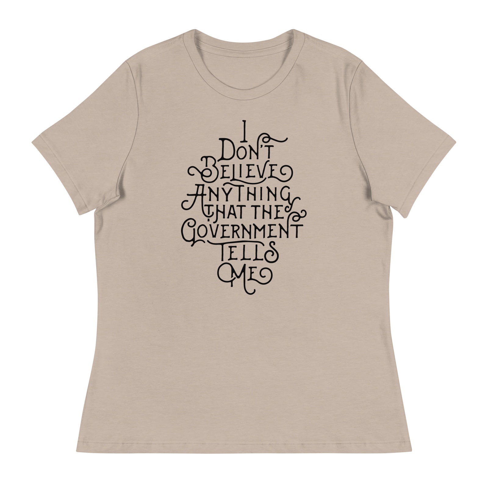 I Don't Believe anything the Government Tells Me Women's Relaxed T-Shirt