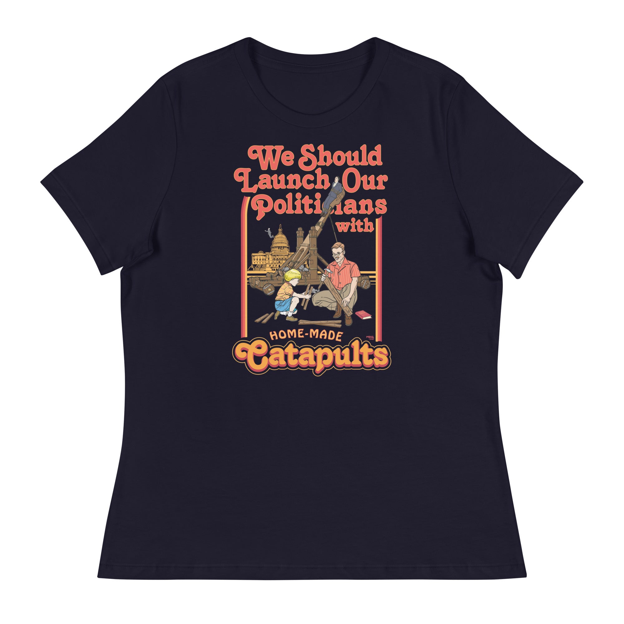 We Should Launch Our Politicians with Homemade Catapults Women's Relaxed T-Shirt