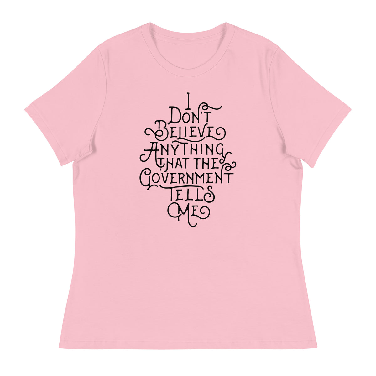I Don&#39;t Believe anything the Government Tells Me Women&#39;s Relaxed T-Shirt