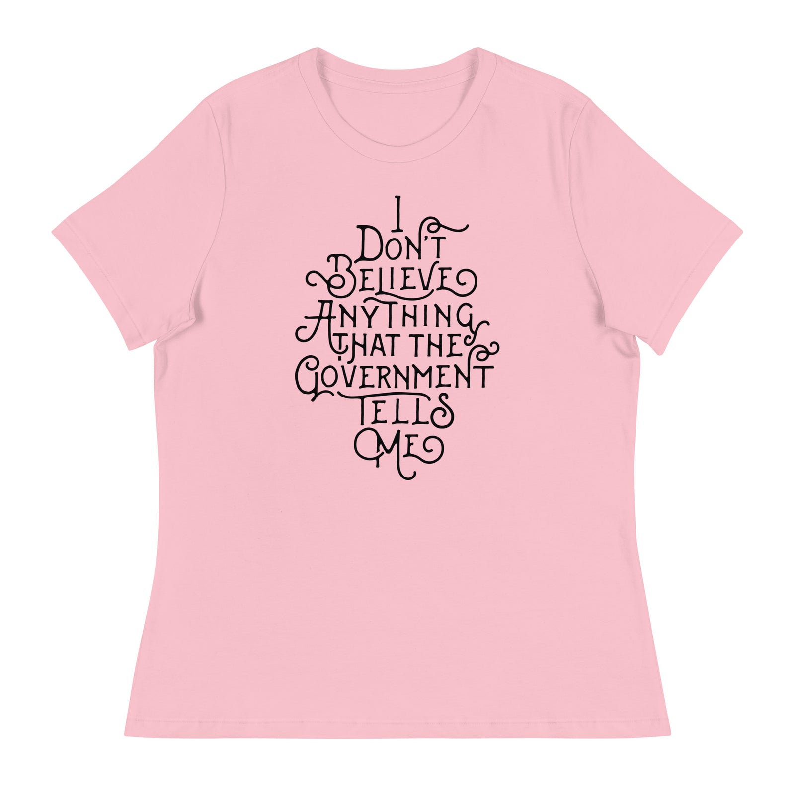 I Don't Believe anything the Government Tells Me Women's Relaxed T-Shirt