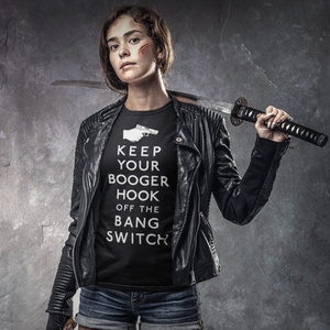 Keep Your Booger Hook Off the Bang Switch Shirt